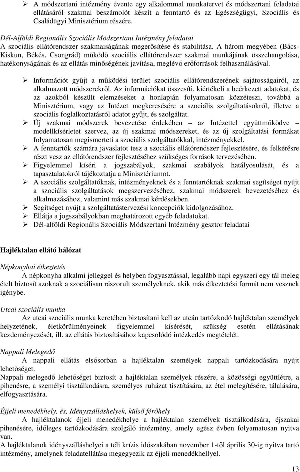 A három megyében (Bács- Kiskun, Békés, Csongrád) mőködı szociális ellátórendszer szakmai munkájának összehangolása, hatékonyságának és az ellátás minıségének javítása, meglévı erıforrások