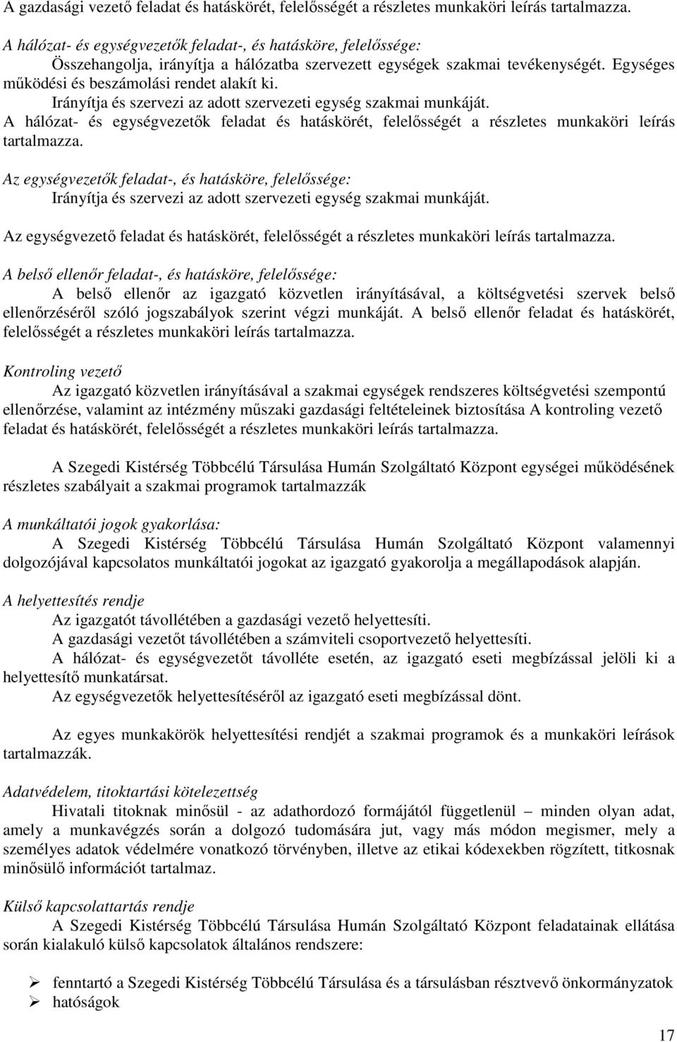 Irányítja és szervezi az adott szervezeti egység szakmai munkáját. A hálózat- és egységvezetık feladat és hatáskörét, felelısségét a részletes munkaköri leírás tartalmazza.