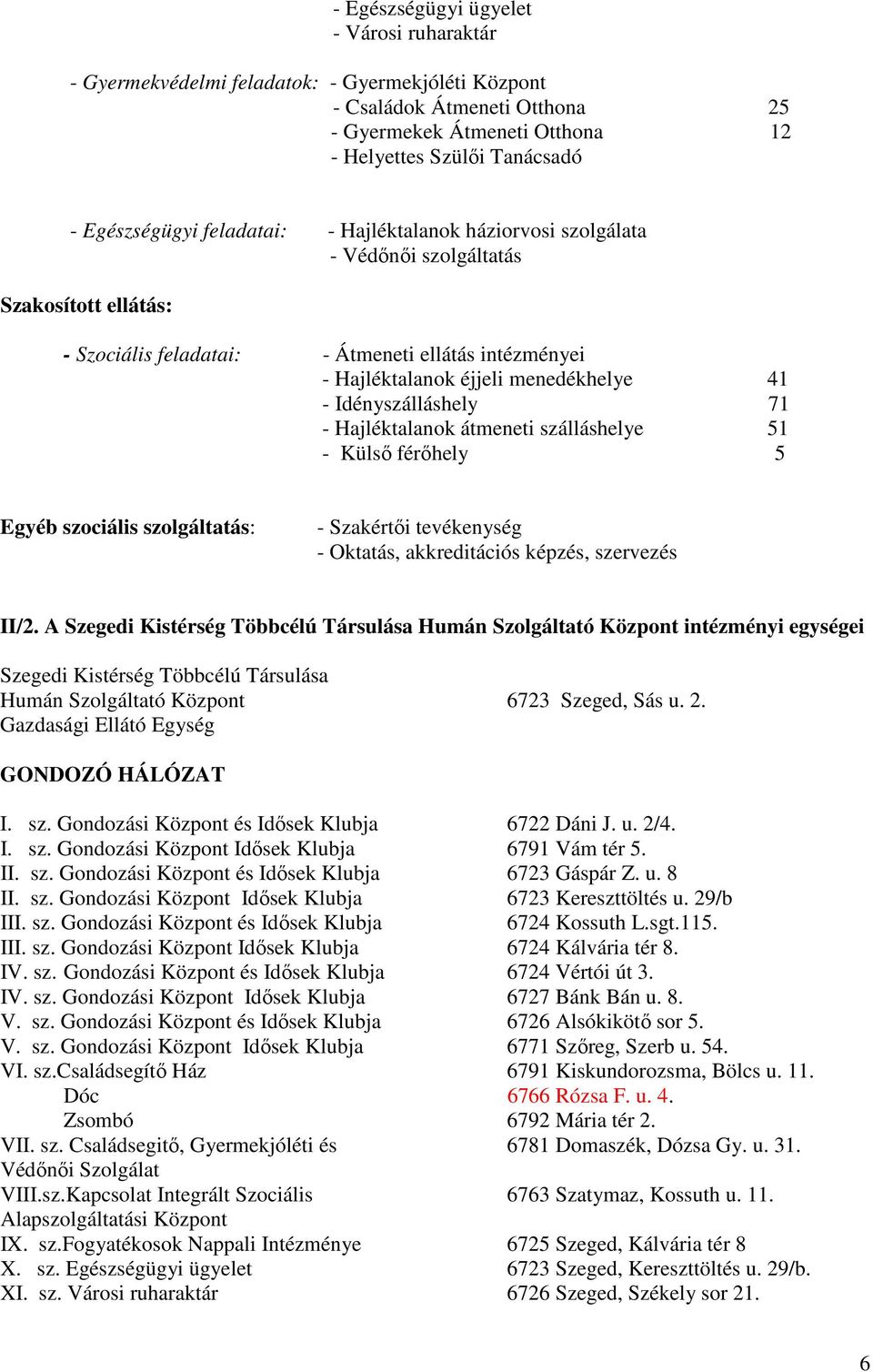 - Idényszálláshely 71 - Hajléktalanok átmeneti szálláshelye 51 - Külsı férıhely 5 Egyéb szociális szolgáltatás: - Szakértıi tevékenység - Oktatás, akkreditációs képzés, szervezés II/2.