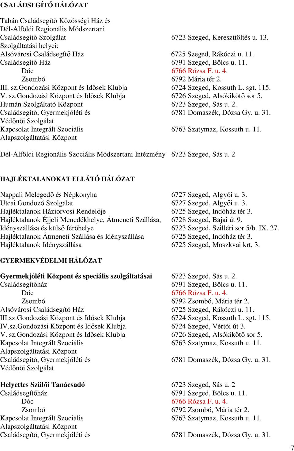 gondozási Központ és Idısek Klubja 6724 Szeged, Kossuth L. sgt. 115. V. sz.gondozási Központ és Idısek Klubja 6726 Szeged, Alsókikötı sor 5. Humán Szolgáltató Központ 6723 Szeged, Sás u. 2.