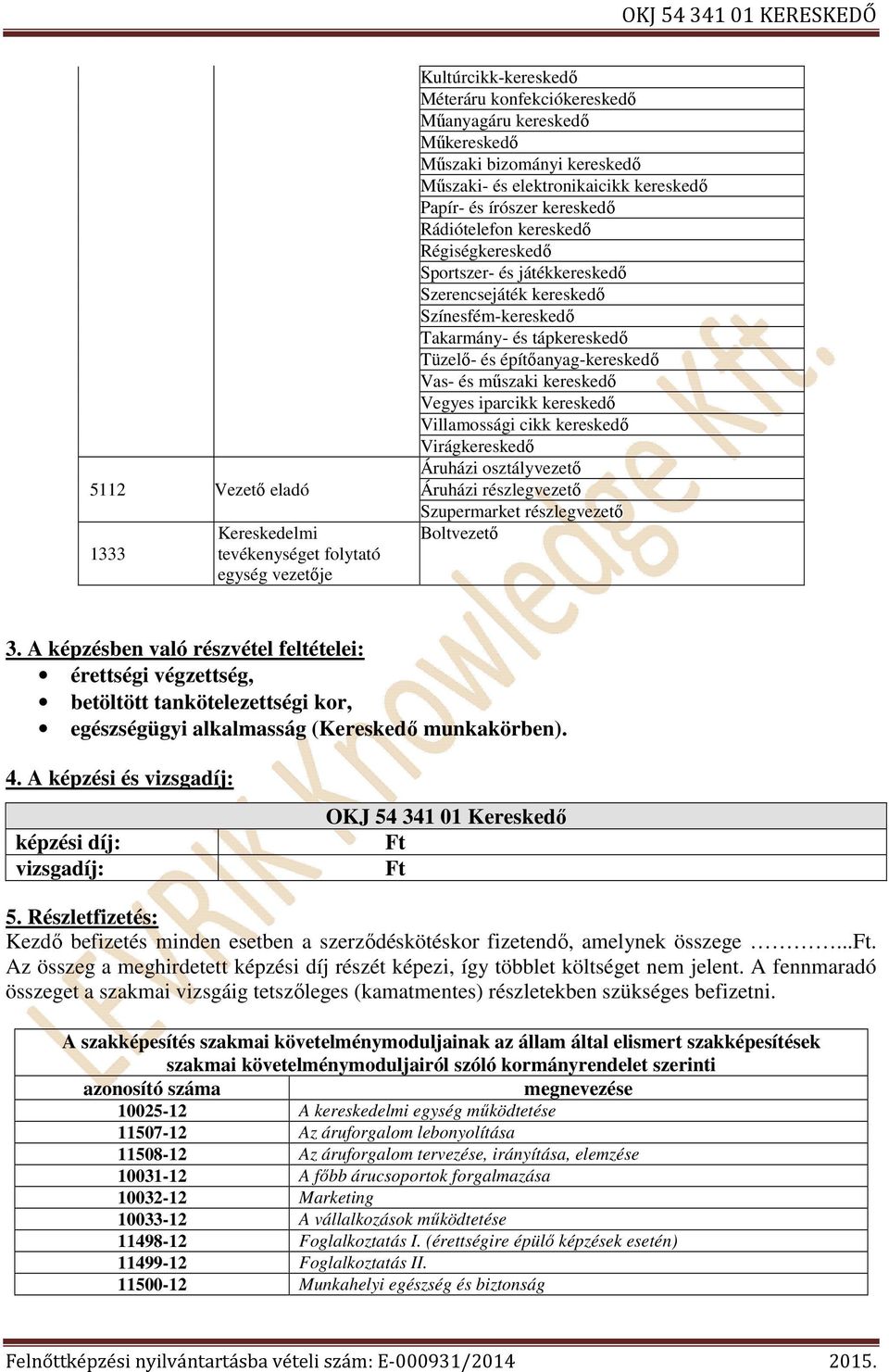 Tüzelő- és építőanyag-kereskedő Vas- és műszaki kereskedő Vegyes iparcikk kereskedő Villamossági cikk kereskedő Virágkereskedő Áruházi osztályvezető Áruházi részlegvezető Szupermarket részlegvezető