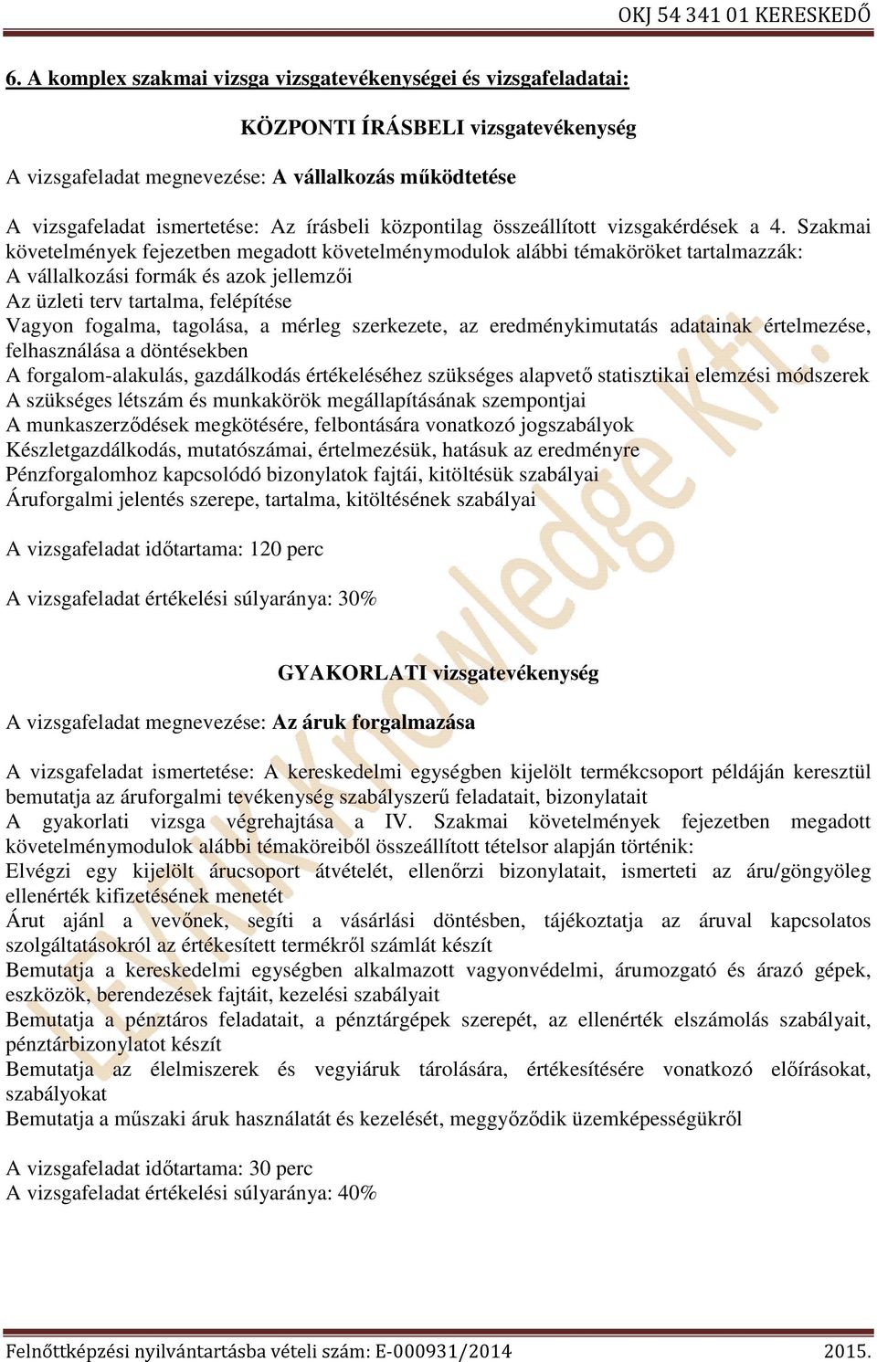 Szakmai követelmények fejezetben megadott követelménymodulok alábbi témaköröket tartalmazzák: A vállalkozási formák és azok jellemzői Az üzleti terv tartalma, felépítése Vagyon fogalma, tagolása, a