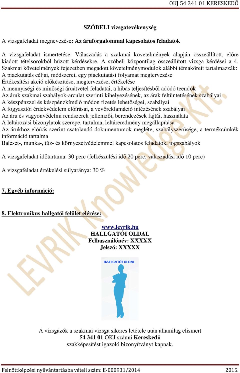 Szakmai követelmények fejezetben megadott követelménymodulok alábbi témaköreit tartalmazzák: A piackutatás céljai, módszerei, egy piackutatási folyamat megtervezése Értékesítési akció előkészítése,