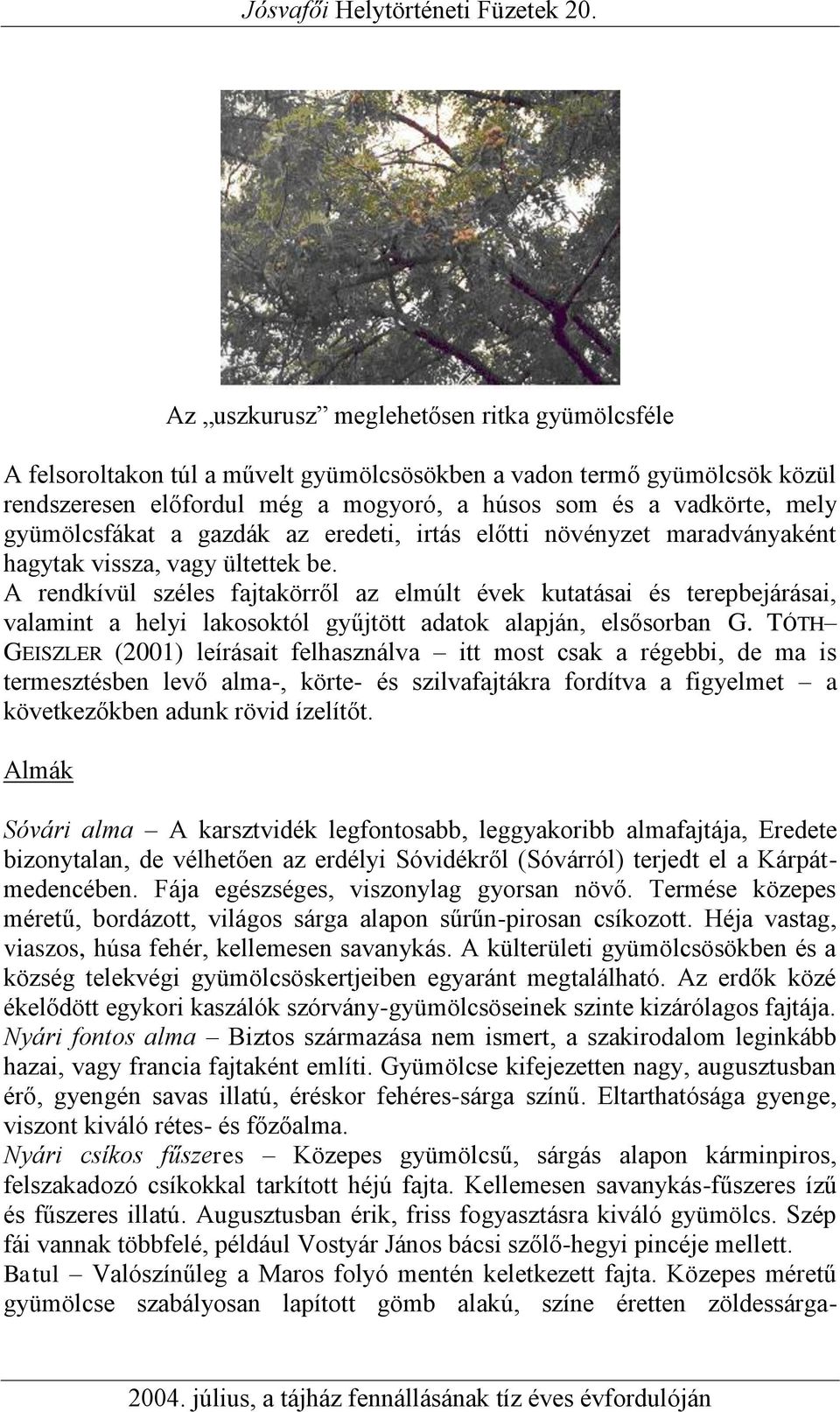 A rendkívül széles fajtakörről az elmúlt évek kutatásai és terepbejárásai, valamint a helyi lakosoktól gyűjtött adatok alapján, elsősorban G.