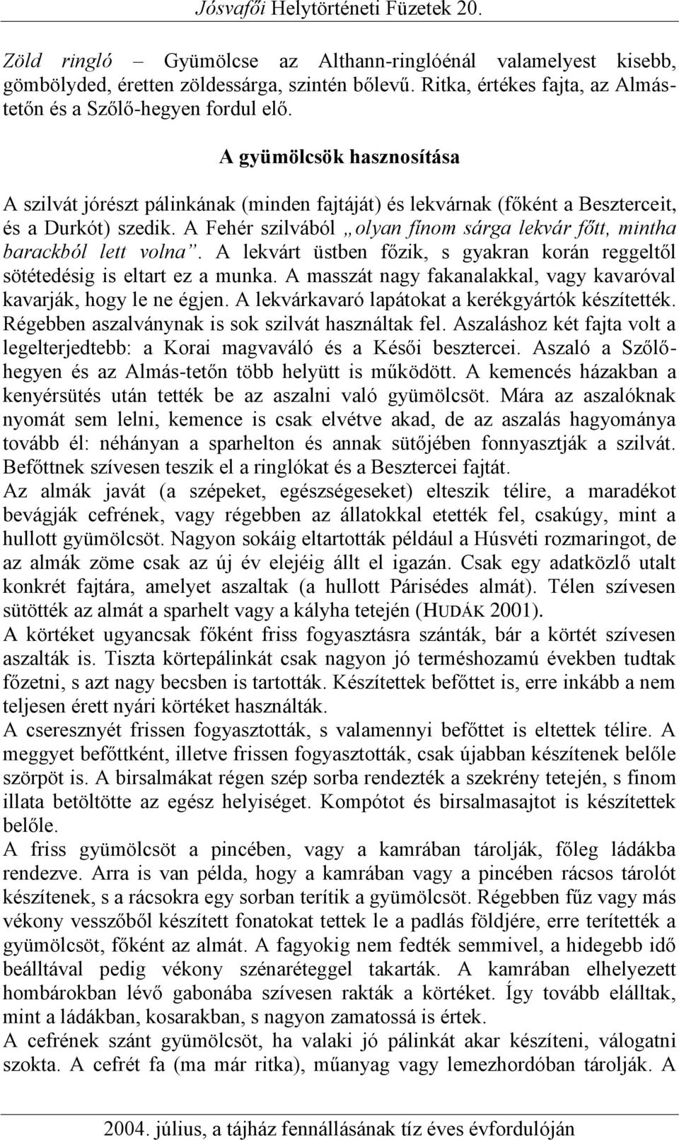 A Fehér szilvából olyan fínom sárga lekvár főtt, mintha barackból lett volna. A lekvárt üstben főzik, s gyakran korán reggeltől sötétedésig is eltart ez a munka.