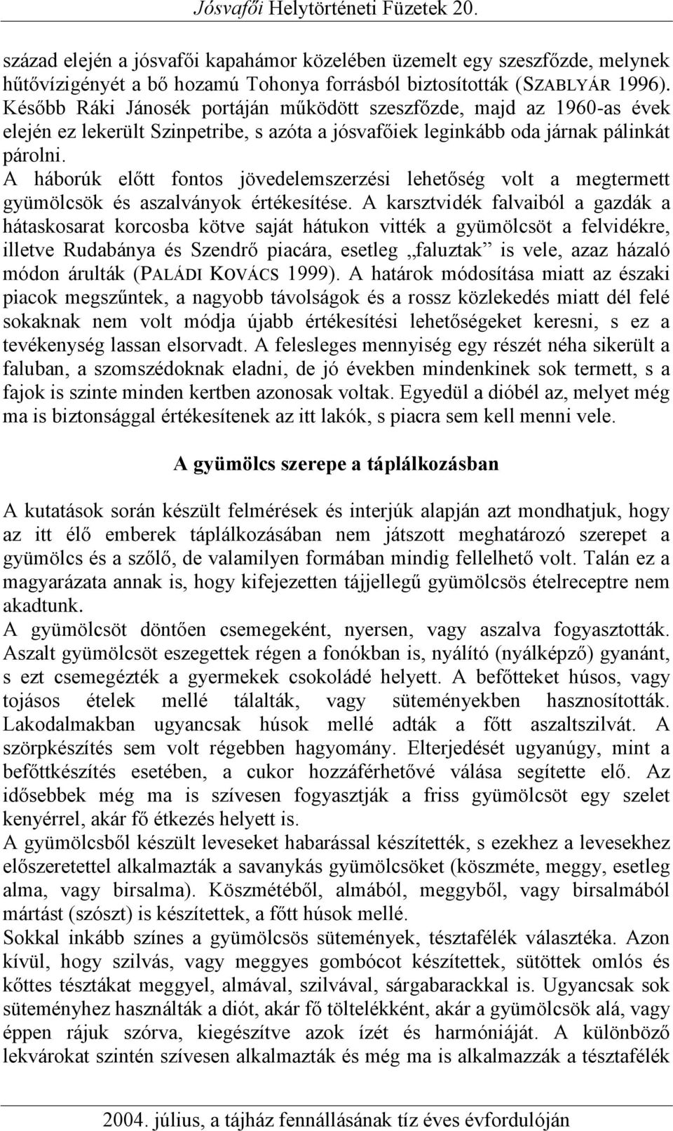 A háborúk előtt fontos jövedelemszerzési lehetőség volt a megtermett gyümölcsök és aszalványok értékesítése.