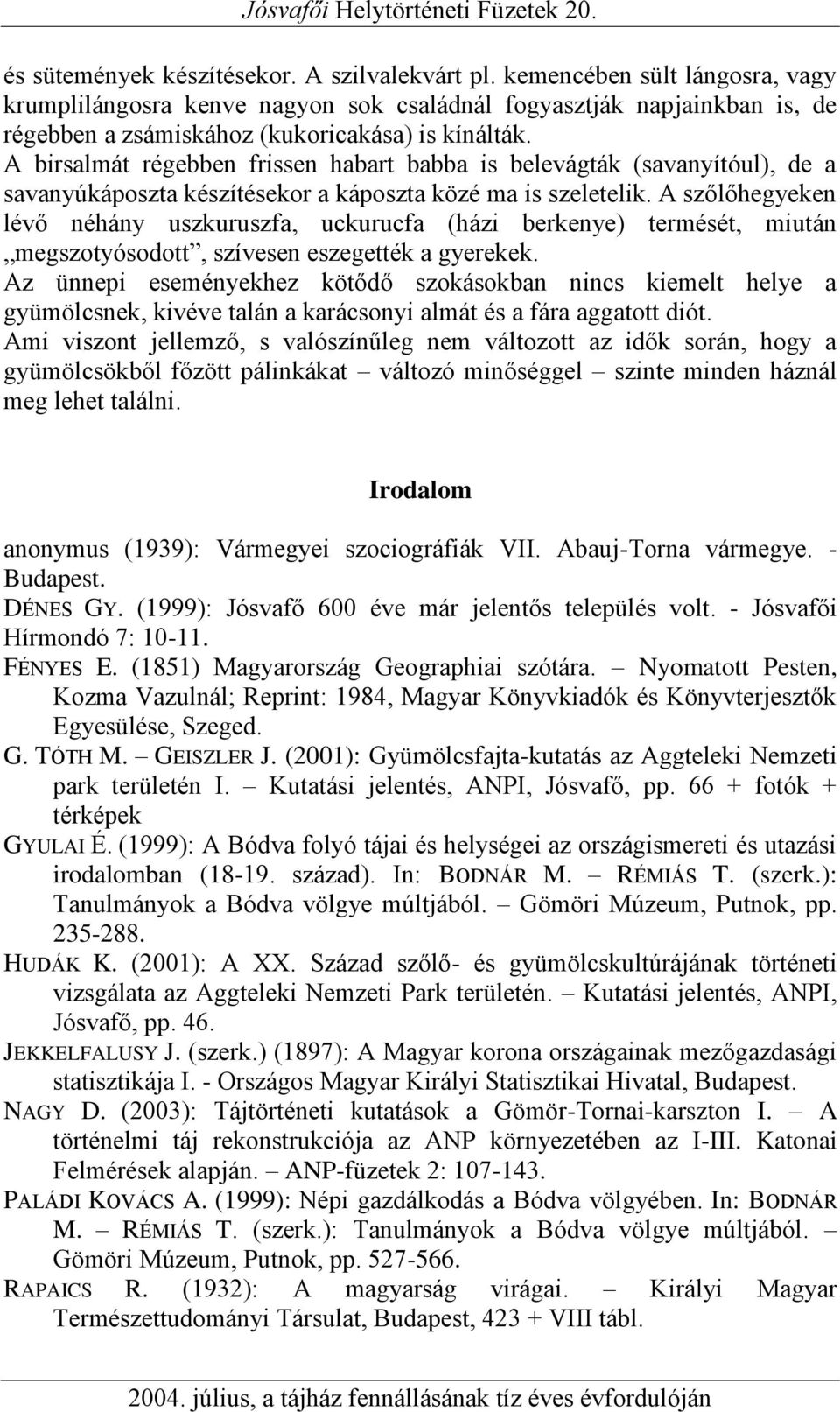 A birsalmát régebben frissen habart babba is belevágták (savanyítóul), de a savanyúkáposzta készítésekor a káposzta közé ma is szeletelik.
