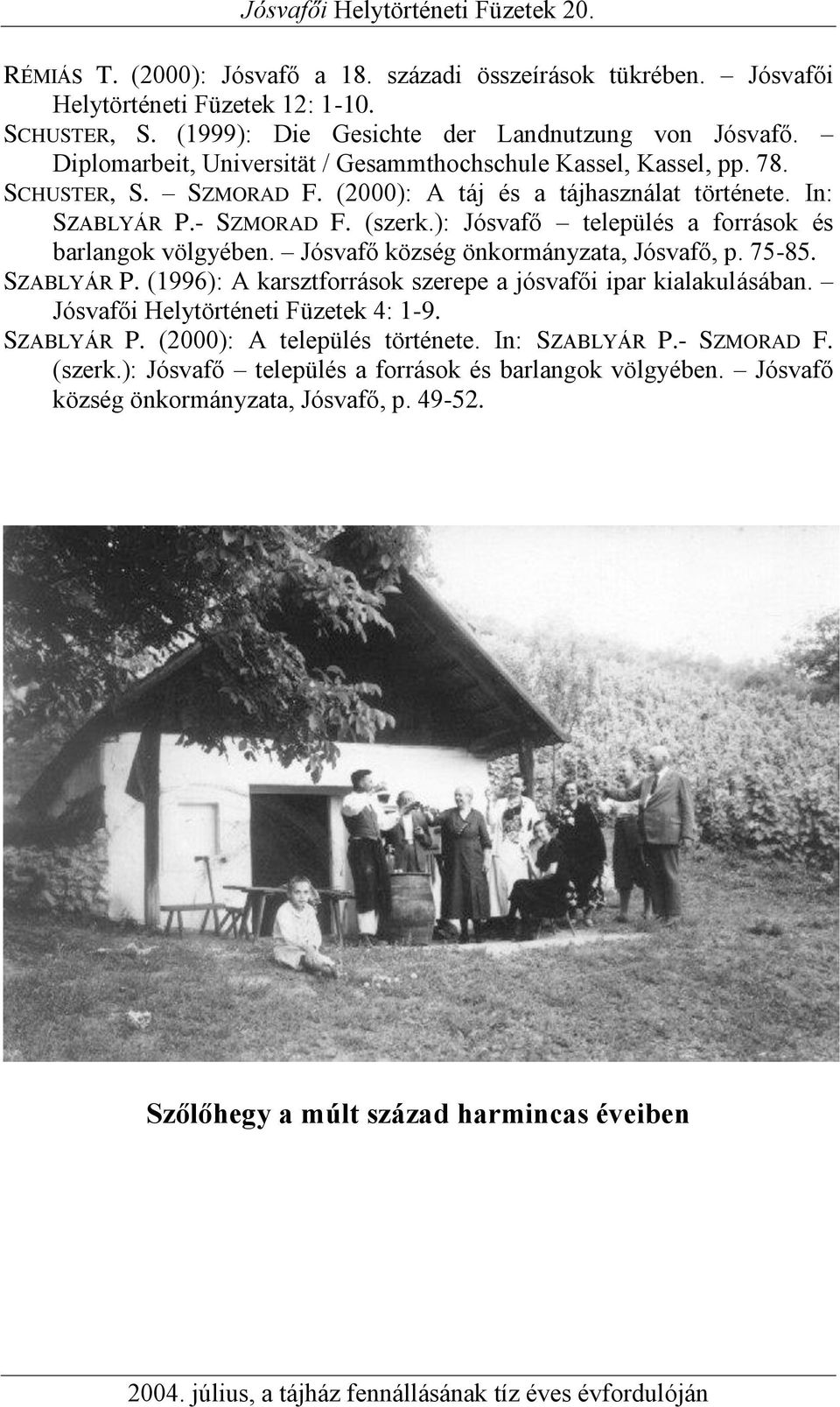 ): Jósvafő település a források és barlangok völgyében. Jósvafő község önkormányzata, Jósvafő, p. 75-85. SZABLYÁR P. (1996): A karsztforrások szerepe a jósvafői ipar kialakulásában.