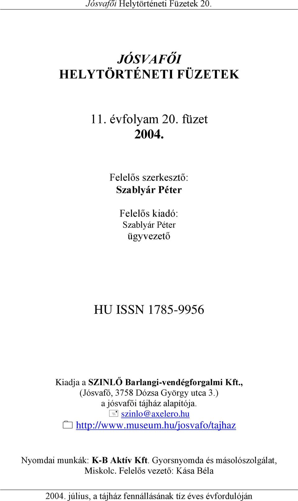 SZINLŐ Barlangi-vendégforgalmi Kft., (Jósvafő, 3758 Dózsa György utca 3.) a jósvafői tájház alapítója.