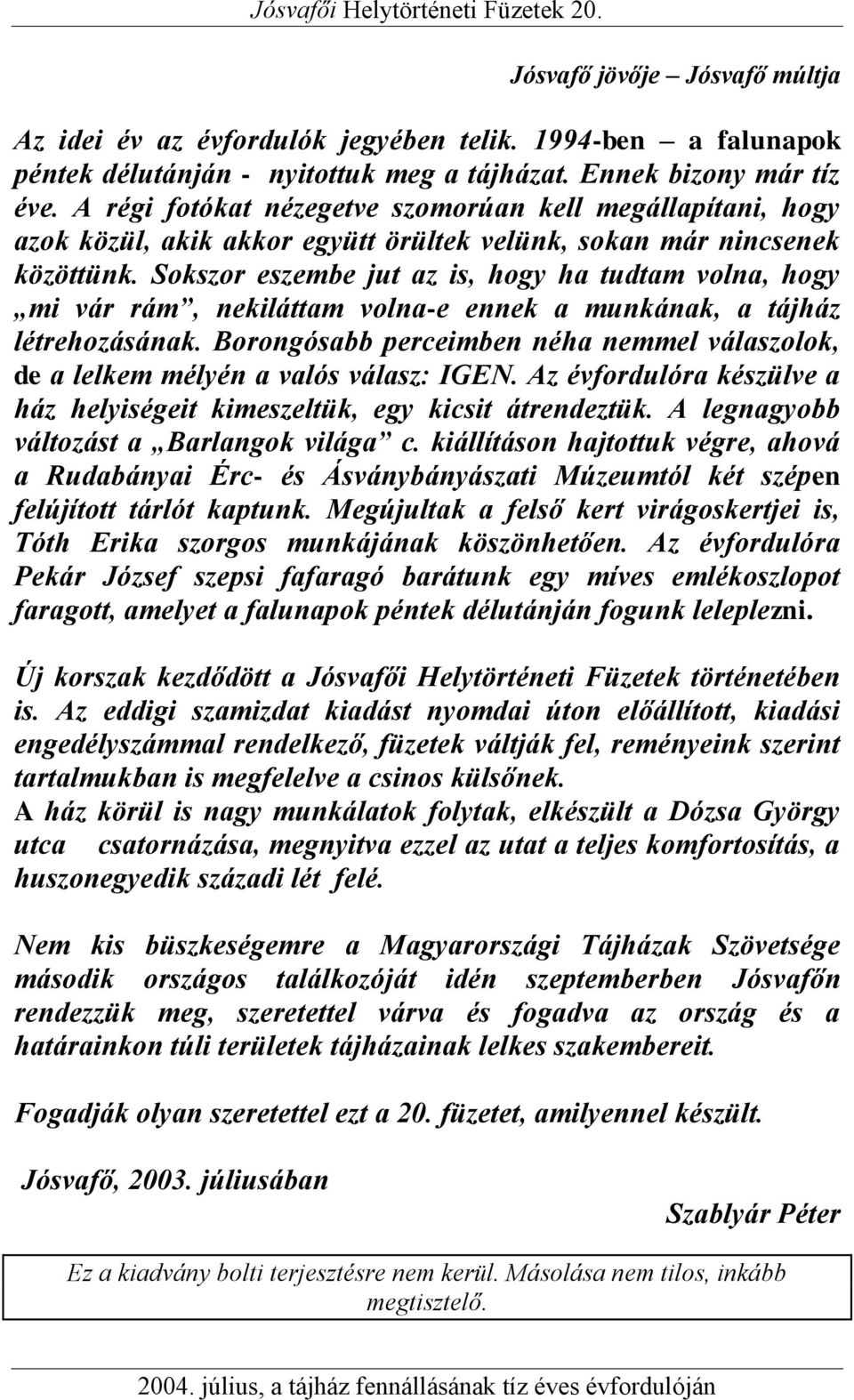 Sokszor eszembe jut az is, hogy ha tudtam volna, hogy mi vár rám, nekiláttam volna-e ennek a munkának, a tájház létrehozásának.