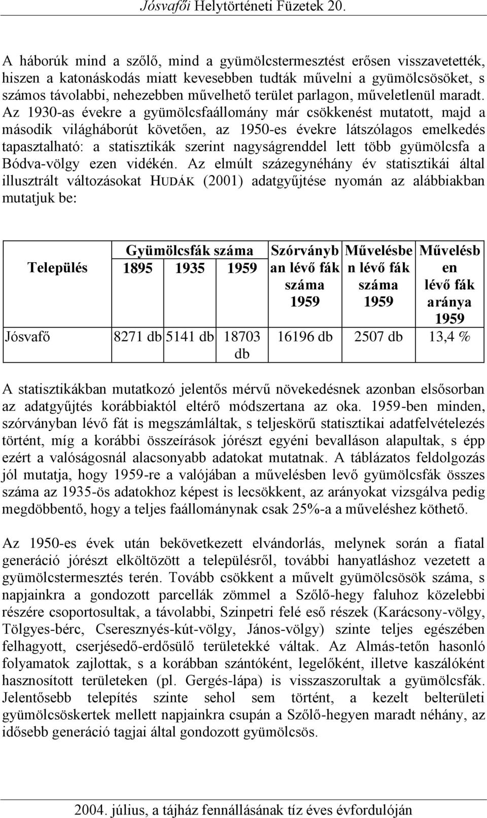 Az 1930-as évekre a gyümölcsfaállomány már csökkenést mutatott, majd a második világháborút követően, az 1950-es évekre látszólagos emelkedés tapasztalható: a statisztikák szerint nagyságrenddel lett