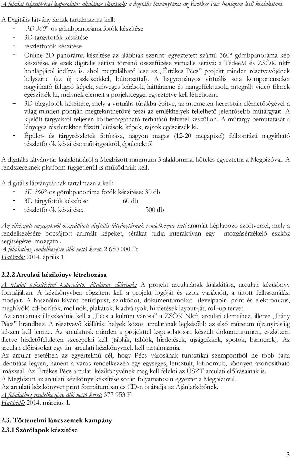 egyeztetett számú 360 gömbpanoráma kép készítése, és ezek digitális sétává történő összefűzése virtuális sétává: a TédéeM és ZSÖK nkft honlápjáról indítva is, ahol megtalálható lesz az Értékes Pécs