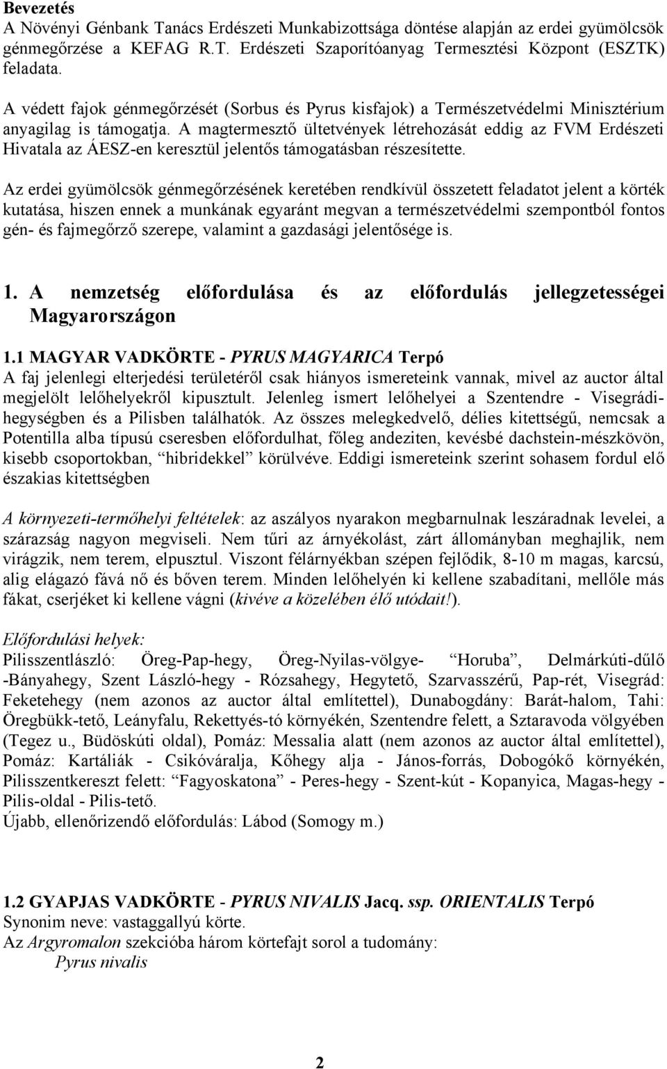 A magtermesztő ültetvények létrehozását eddig az FVM Erdészeti Hivatala az ÁESZ-en keresztül jelentős támogatásban részesítette.