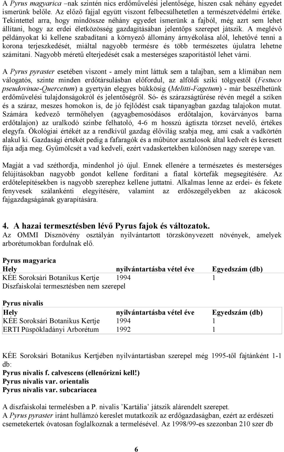 A meglévő példányokat ki kellene szabadítani a környező állomány árnyékolása alól, lehetővé tenni a korona terjeszkedését, miáltal nagyobb termésre és több természetes újulatra lehetne számítani.
