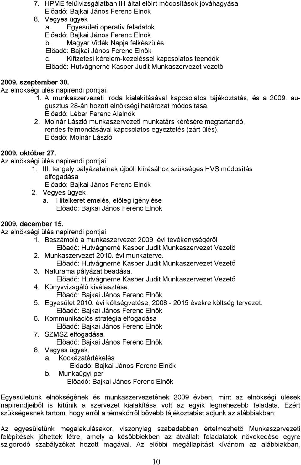 augusztus 28-án hozott elnökségi határozat módosítása. Előadó: Léber Ferenc Alelnök 2.