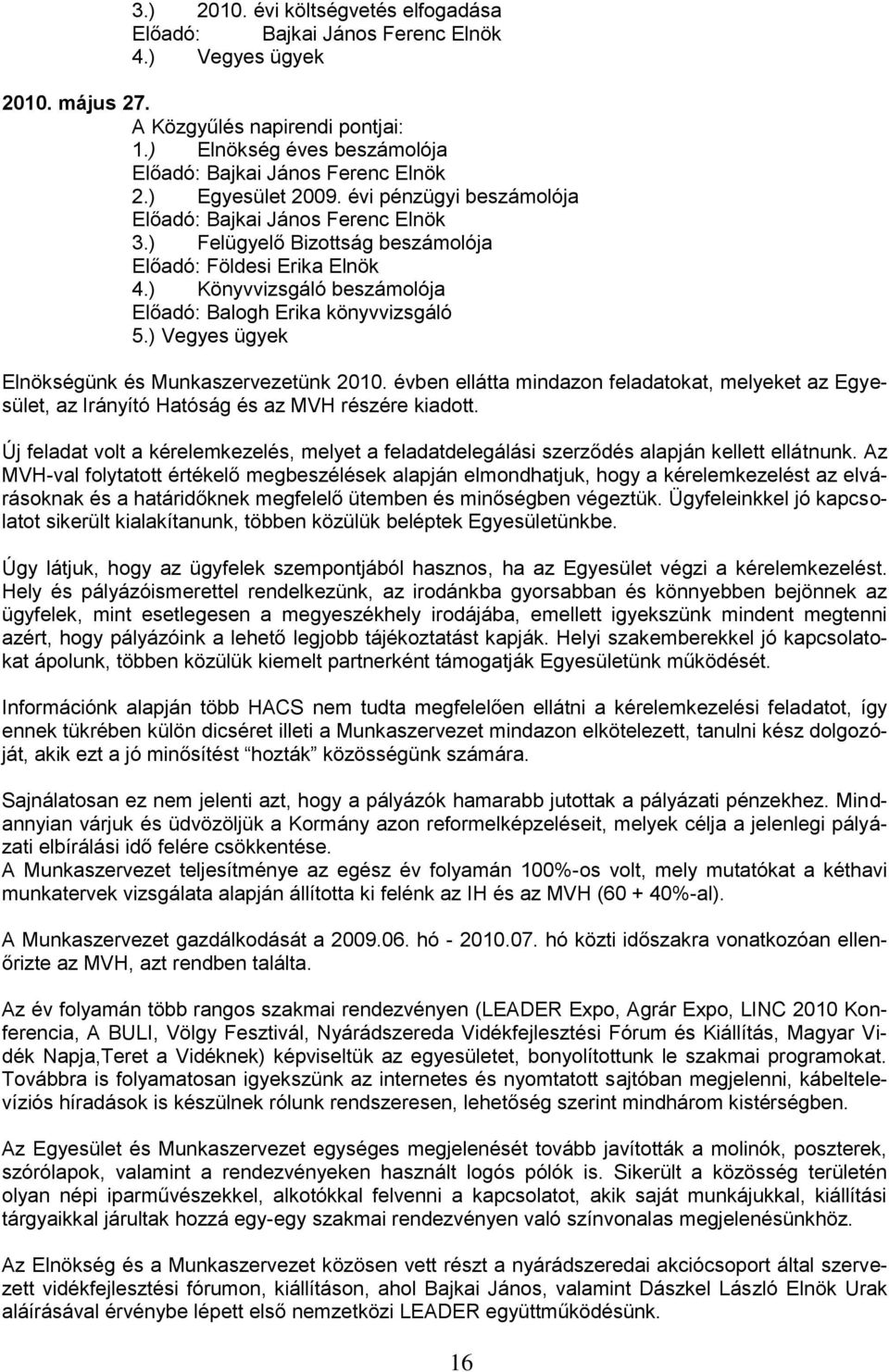 évben ellátta mindazon feladatokat, melyeket az Egyesület, az Irányító Hatóság és az MVH részére kiadott.