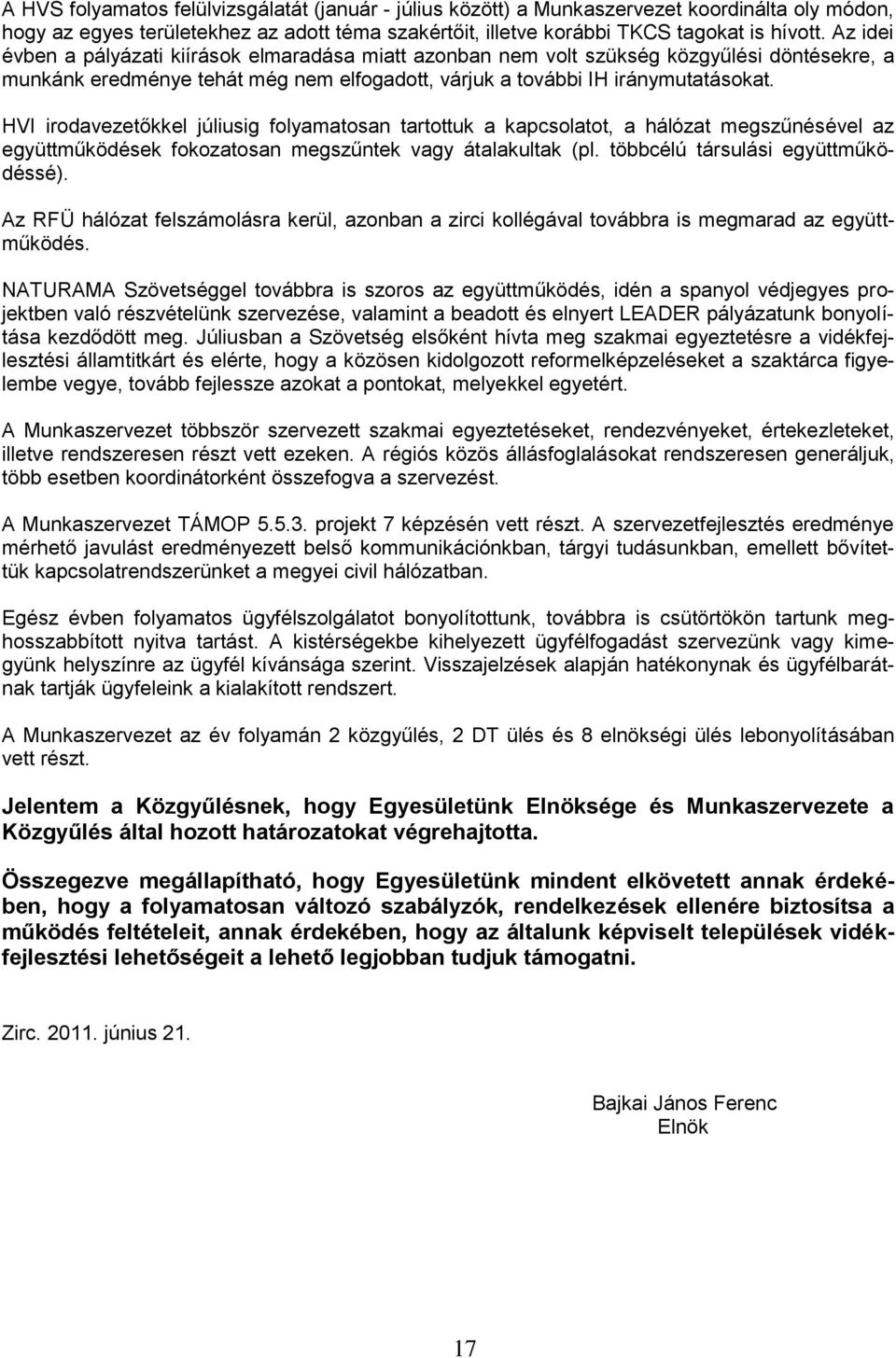HVI irodavezetőkkel júliusig folyamatosan tartottuk a kapcsolatot, a hálózat megszűnésével az együttműködések fokozatosan megszűntek vagy átalakultak (pl. többcélú társulási együttműködéssé).