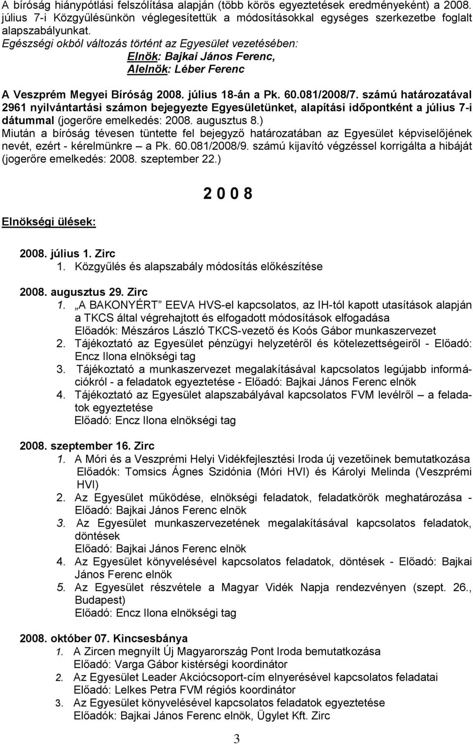 számú határozatával 2961 nyilvántartási számon bejegyezte Egyesületünket, alapítási időpontként a július 7-i dátummal (jogerőre emelkedés: 2008. augusztus 8.