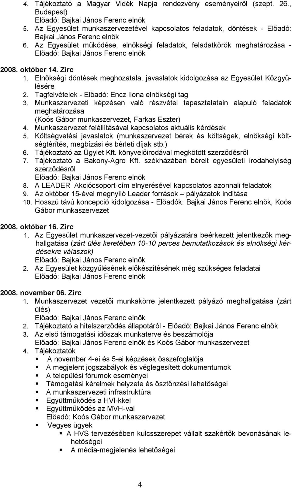 Az Egyesület működése, elnökségi feladatok, feladatkörök meghatározása - Előadó: Bajkai János Ferenc elnök 2008. október 14. Zirc 1.