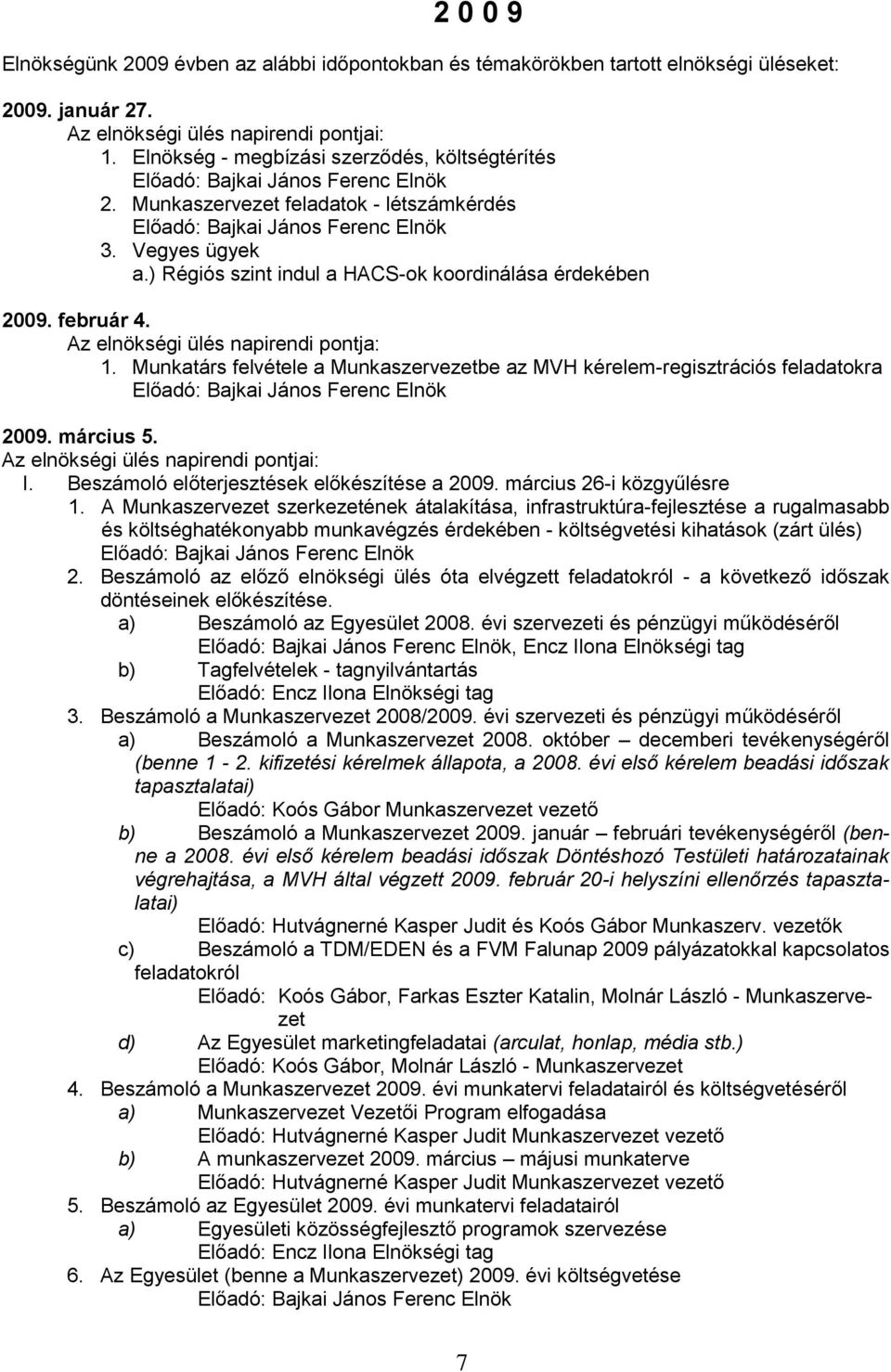 Munkatárs felvétele a Munkaszervezetbe az MVH kérelem-regisztrációs feladatokra 2009. március 5. I. Beszámoló előterjesztések előkészítése a 2009. március 26-i közgyűlésre 1.