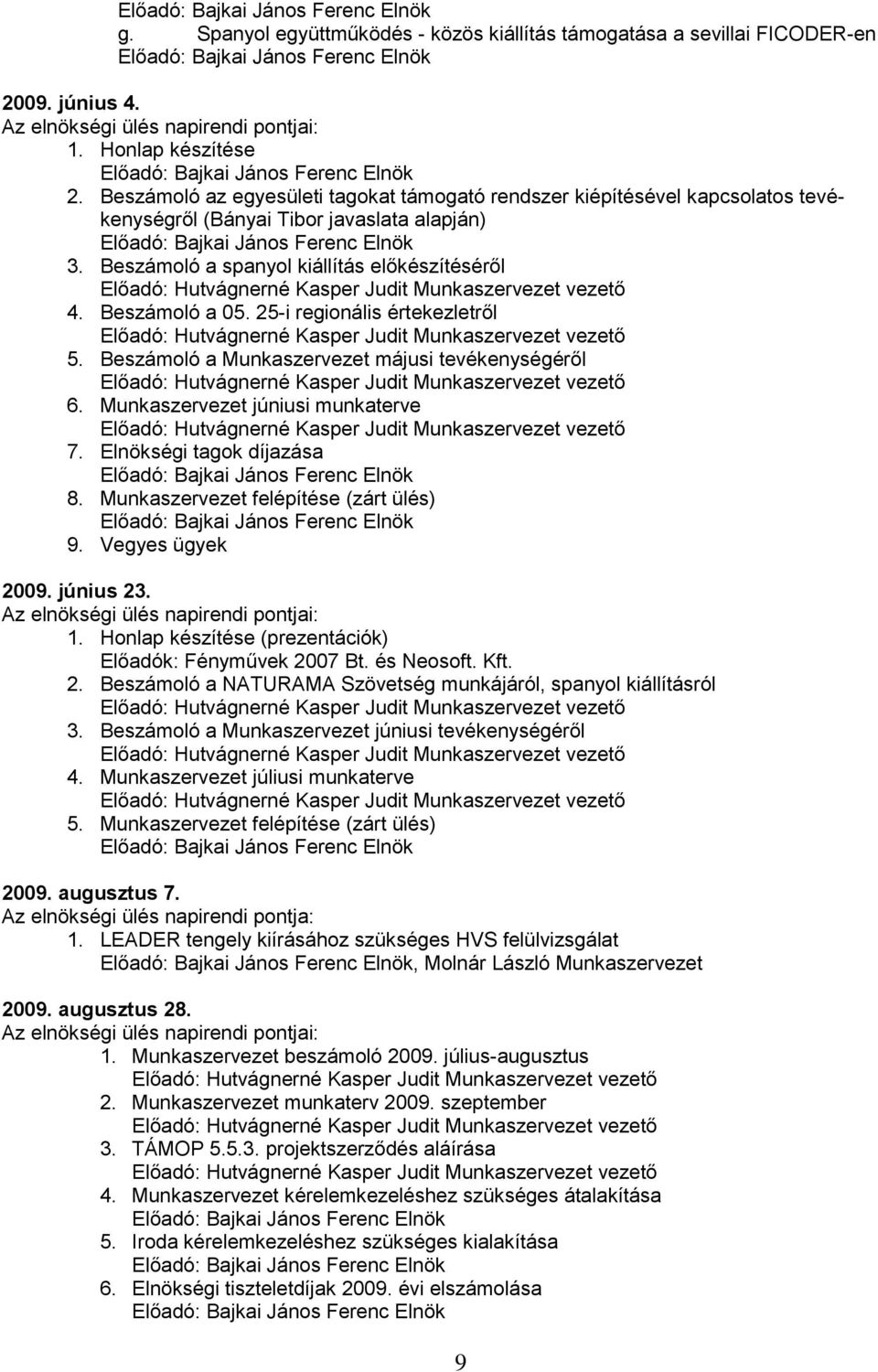 25-i regionális értekezletről 5. Beszámoló a Munkaszervezet májusi tevékenységéről 6. Munkaszervezet júniusi munkaterve 7. Elnökségi tagok díjazása 8. Munkaszervezet felépítése (zárt ülés) 9.