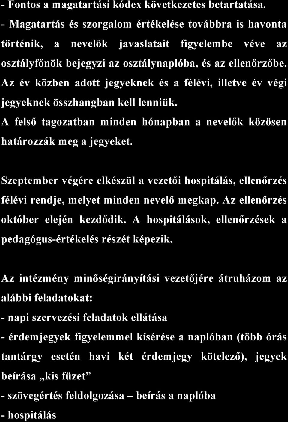 Az év közben adott jegyeknek és a félévi, illetve év végi jegyeknek összhangban kell lenniük. A felső tagozatban minden hónapban a nevelők közösen határozzák meg a jegyeket.