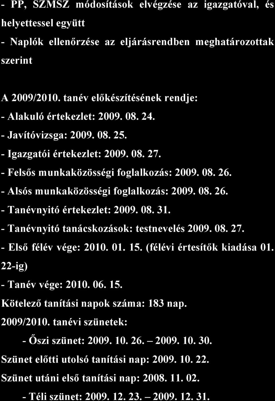 - Alsós munkaközösségi foglalkozás: 2009. 08. 26. - Tanévnyitó értekezlet: 2009. 08. 31. - Tanévnyitó tanácskozások: testnevelés 2009. 08. 27. - Első félév vége: 2010. 01. 15.