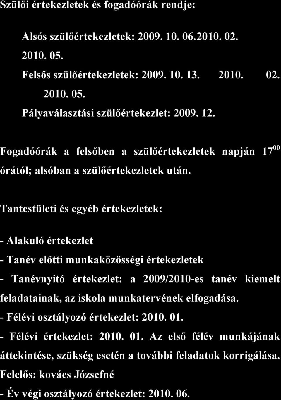 Tantestületi és egyéb értekezletek: - Alakuló értekezlet - Tanév előtti munkaközösségi értekezletek - Tanévnyitó értekezlet: a 2009/2010-es tanév kiemelt feladatainak, az iskola