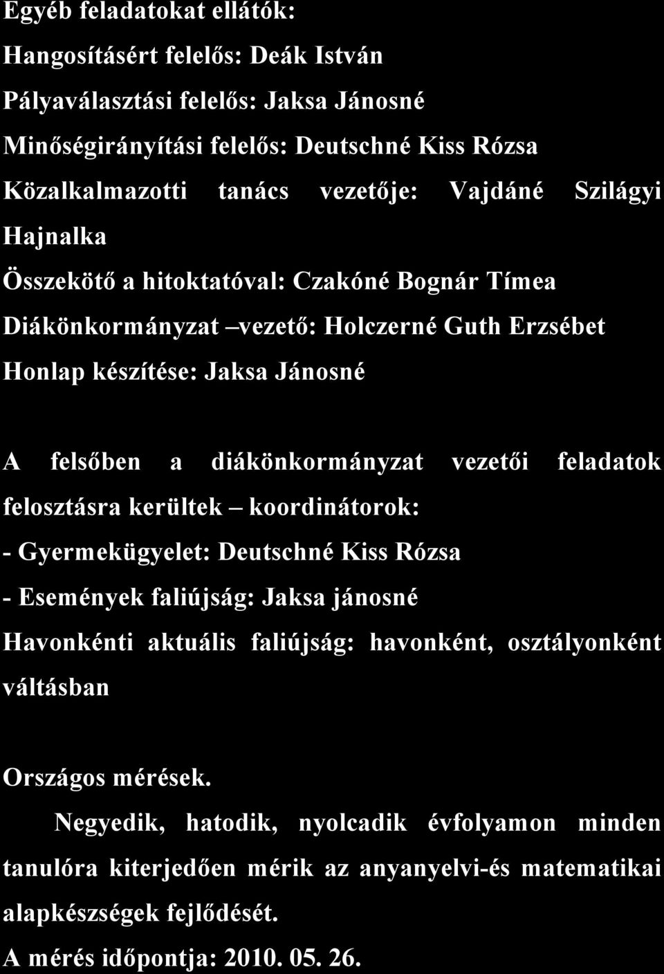 vezetői feladatok felosztásra kerültek koordinátorok: - Gyermekügyelet: Deutschné Kiss Rózsa - Események faliújság: Jaksa jánosné Havonkénti aktuális faliújság: havonként, osztályonként