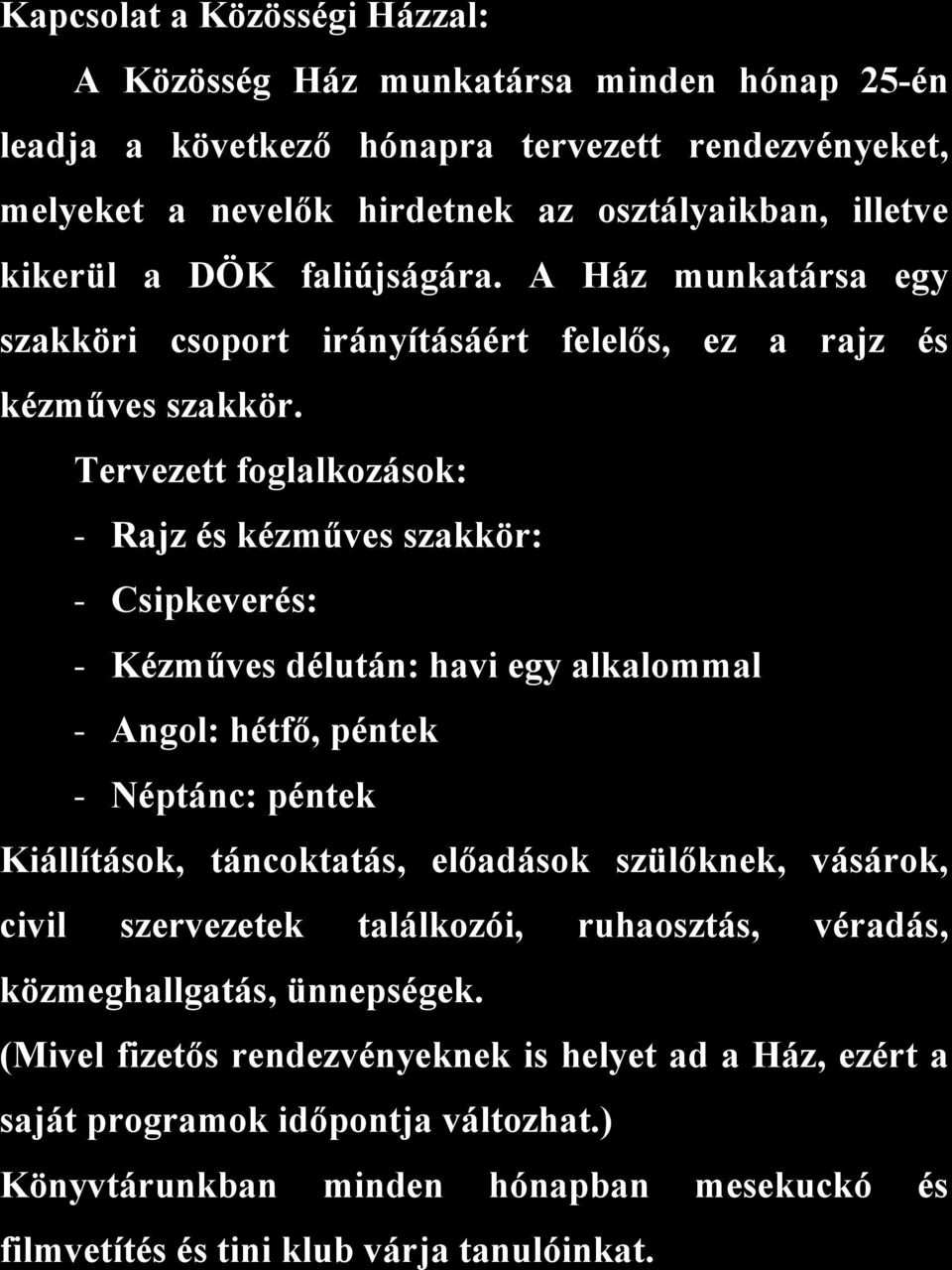 Tervezett foglalkozások: - Rajz és kézműves szakkör: - Csipkeverés: - Kézműves délután: havi egy alkalommal - Angol: hétfő, péntek - Néptánc: péntek Kiállítások, táncoktatás, előadások