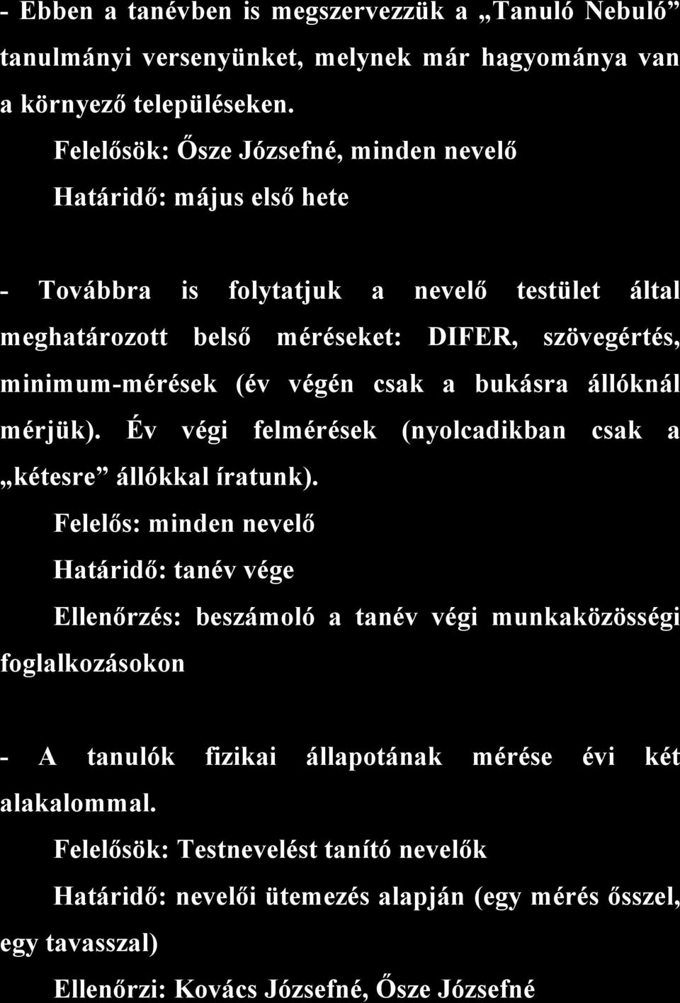 végén csak a bukásra állóknál mérjük). Év végi felmérések (nyolcadikban csak a kétesre állókkal íratunk).