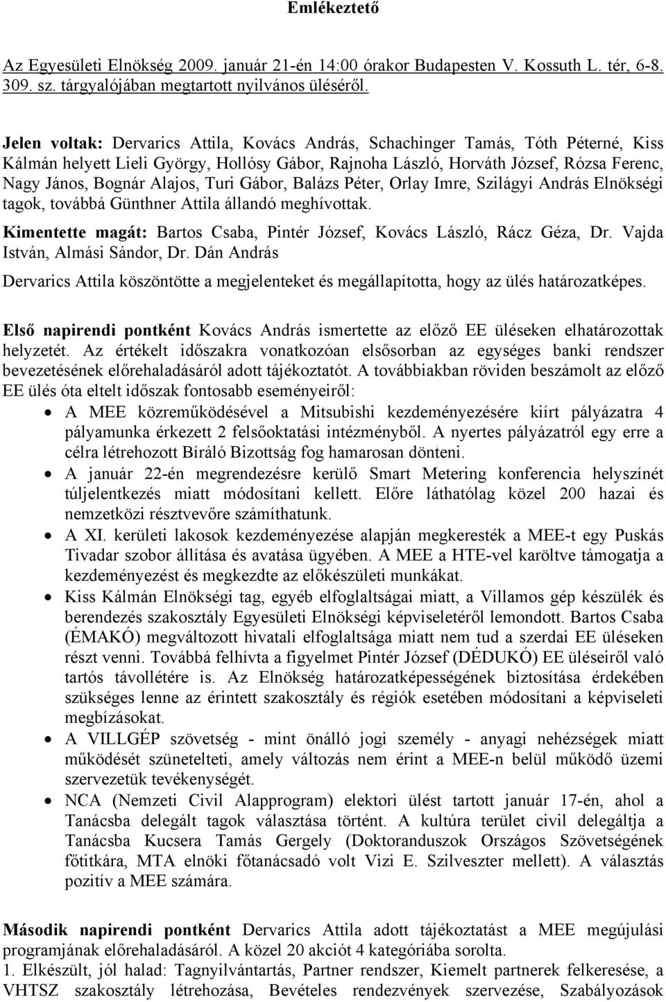 Alajos, Turi Gábor, Balázs Péter, Orlay Imre, Szilágyi András Elnökségi tagok, továbbá Günthner Attila állandó meghívottak. Kimentette magát: Bartos Csaba, Pintér József, Kovács László, Rácz Géza, Dr.