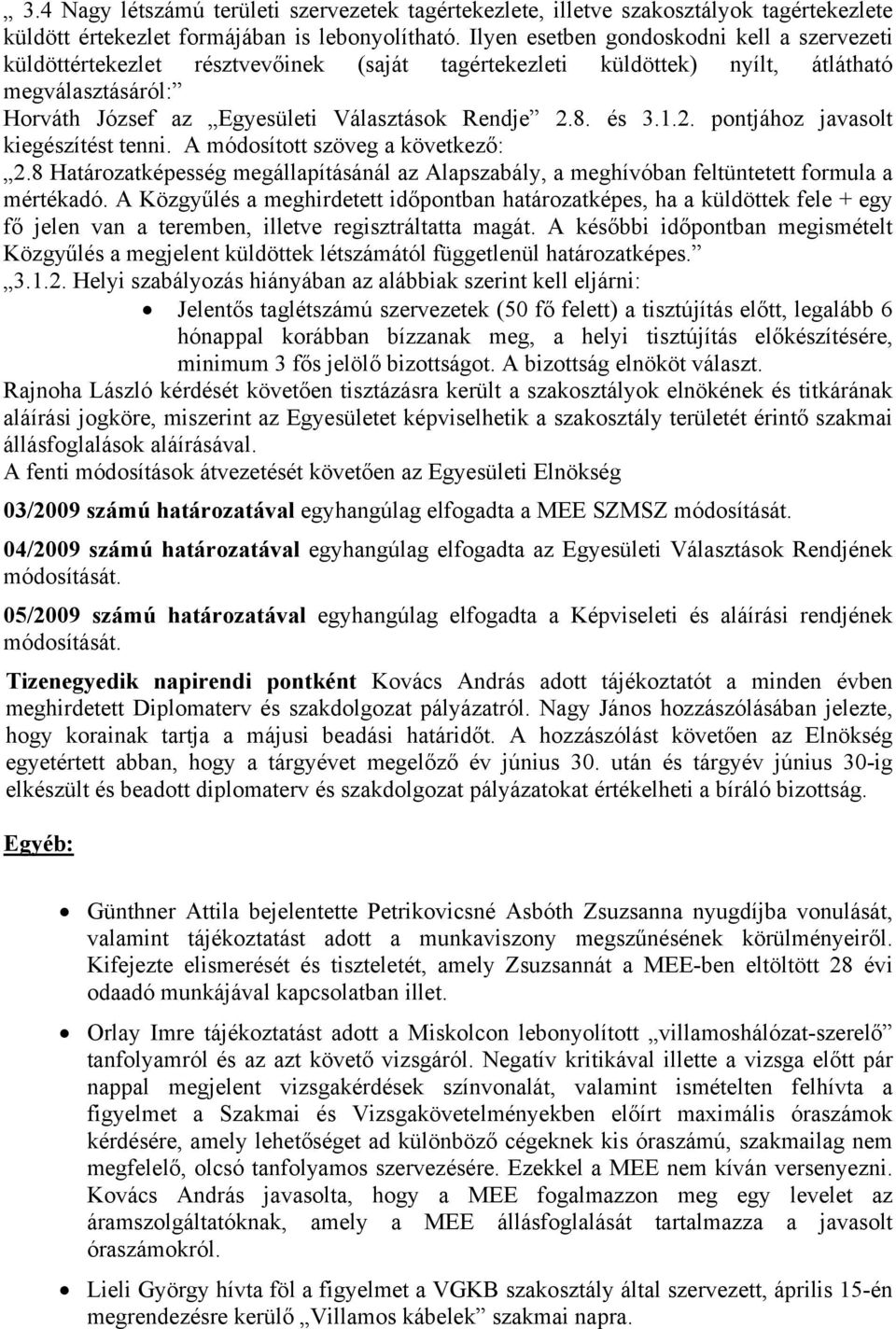és 3.1.2. pontjához javasolt kiegészítést tenni. A módosított szöveg a következő: 2.8 Határozatképesség megállapításánál az Alapszabály, a meghívóban feltüntetett formula a mértékadó.
