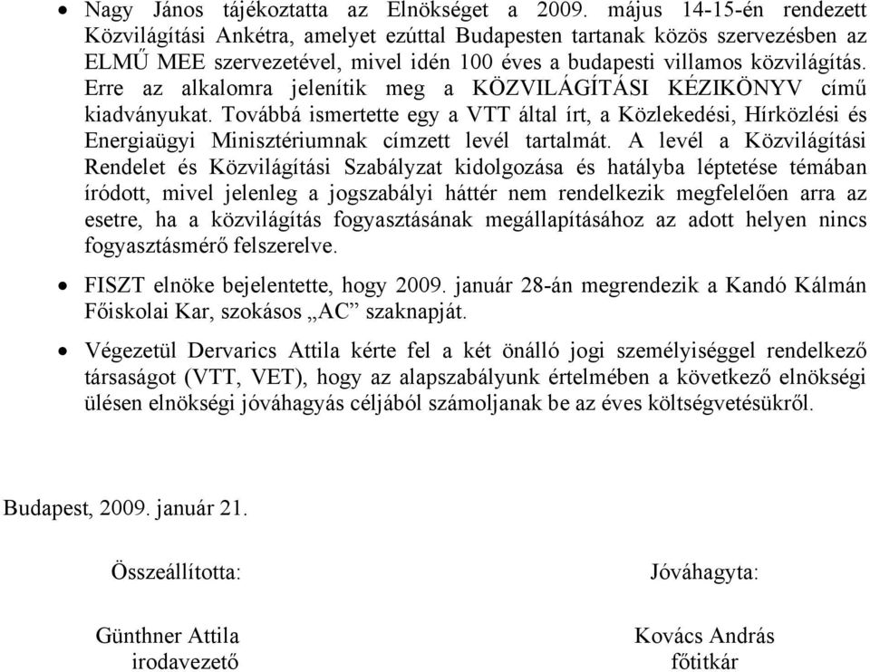 Erre az alkalomra jelenítik meg a KÖZVILÁGÍTÁSI KÉZIKÖNYV című kiadványukat. Továbbá ismertette egy a VTT által írt, a Közlekedési, Hírközlési és Energiaügyi Minisztériumnak címzett levél tartalmát.