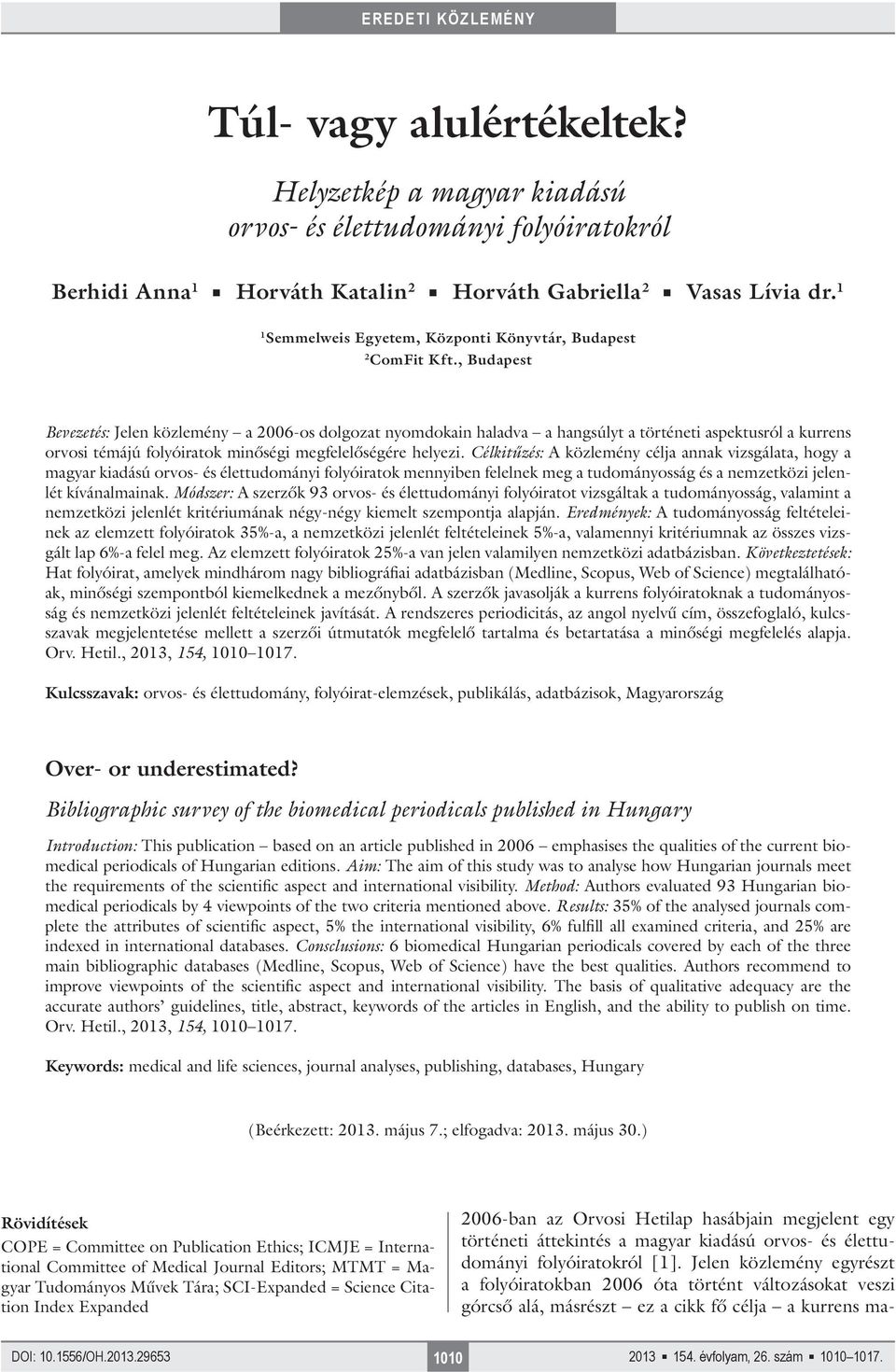 , Budapest Bevezetés: Jelen közlemény a 2006-os dolgozat nyomdokain haladva a hangsúlyt a történeti aspektusról a kurrens orvosi témájú folyóiratok minőségi megfelelőségére helyezi.