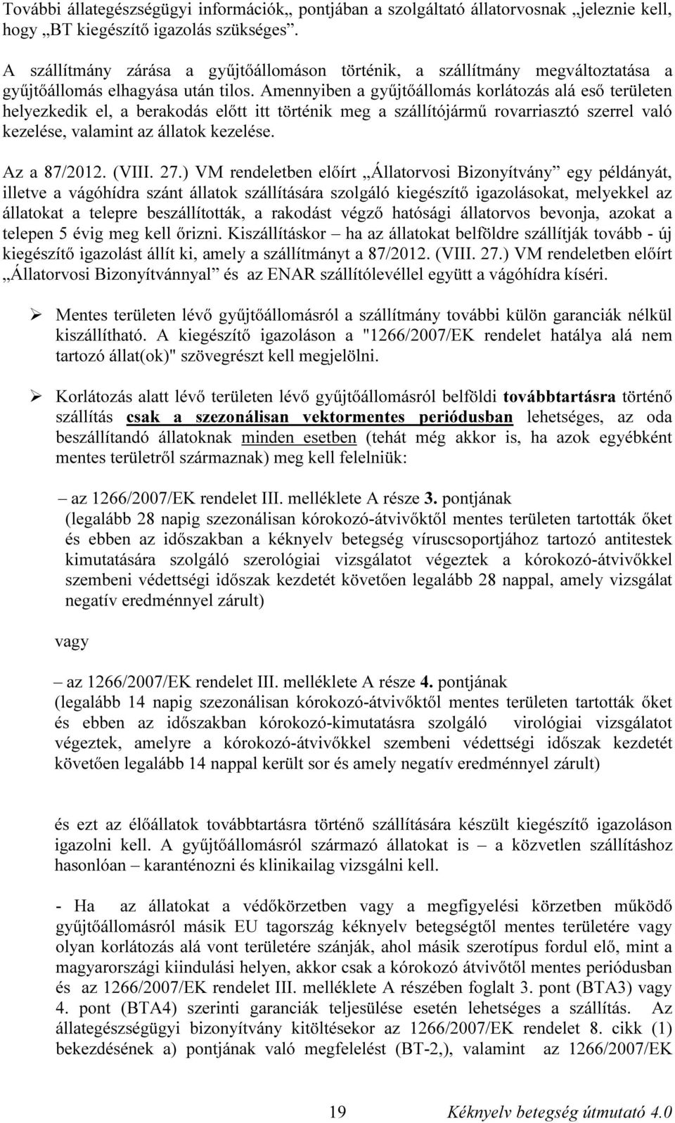 Amennyiben a gyűjtőállomás korlátozás alá eső területen helyezkedik el, a berakodás előtt itt történik meg a szállítójármű rovarriasztó szerrel való kezelése, valamint az állatok kezelése.