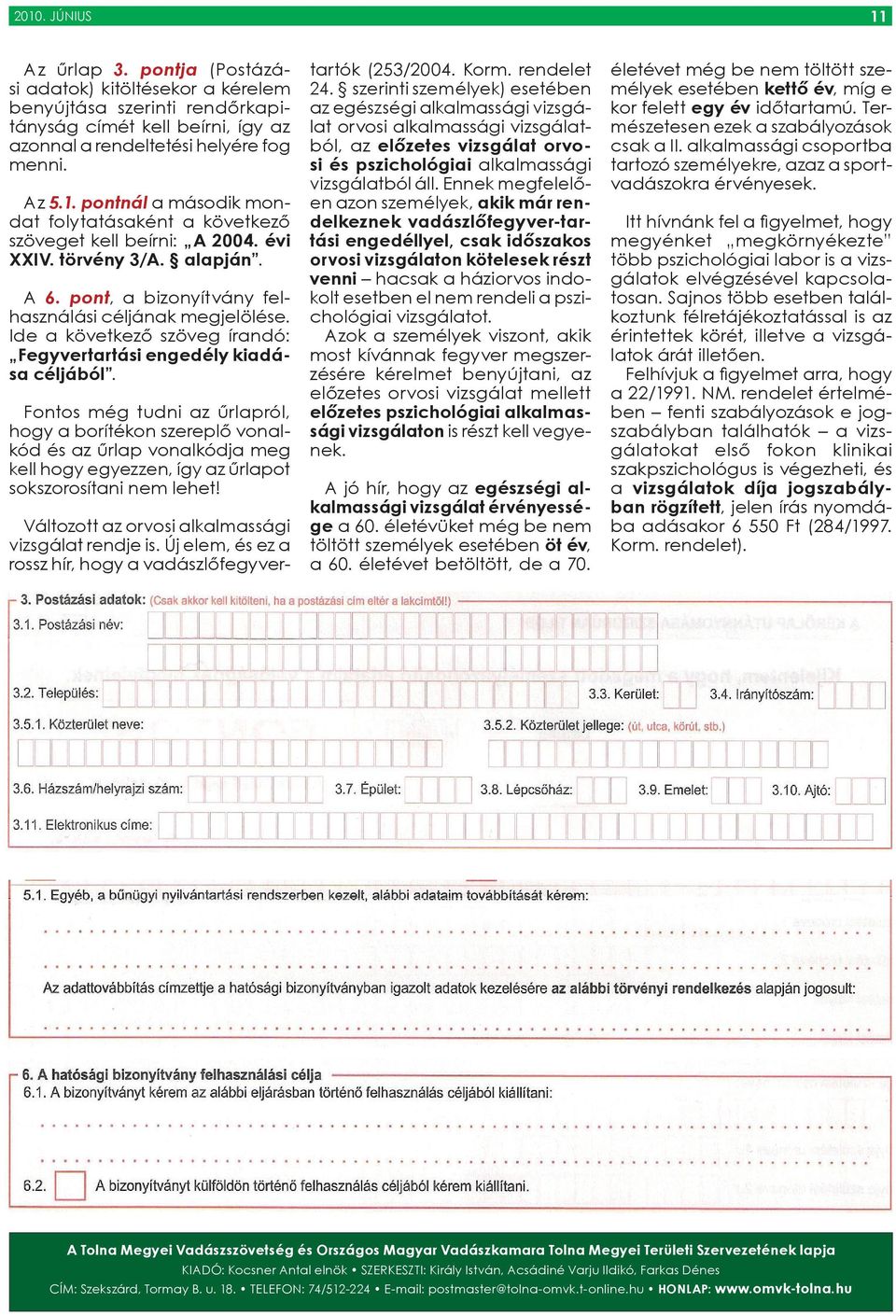 Fontos még tudni az űrlapról, hogy a borítékon szereplő vonalkód és az űrlap vonalkódja meg kell hogy egyezzen, így az űrlapot sokszorosítani nem lehet!