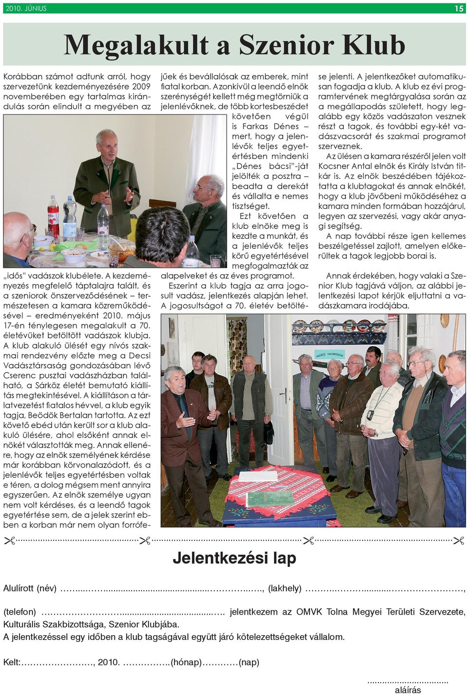 A kezdeményezés megfelelő táptalajra talált, és a szeniorok önszerveződésének természetesen a kamara közreműködésével eredményeként 2010. május 17-én ténylegesen megalakult a 70.