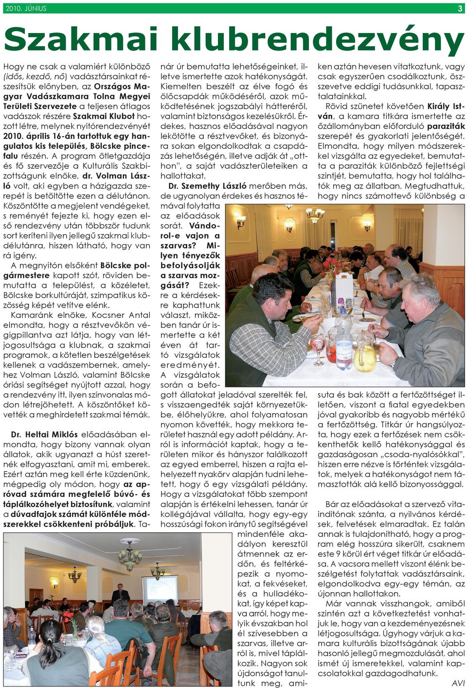 átlagos vadászok részére Szakmai Klubot hozott létre, melynek nyitórendezvényét 2010. április 16-án tartottuk egy hangulatos kis település, Bölcske pincefalu részén.