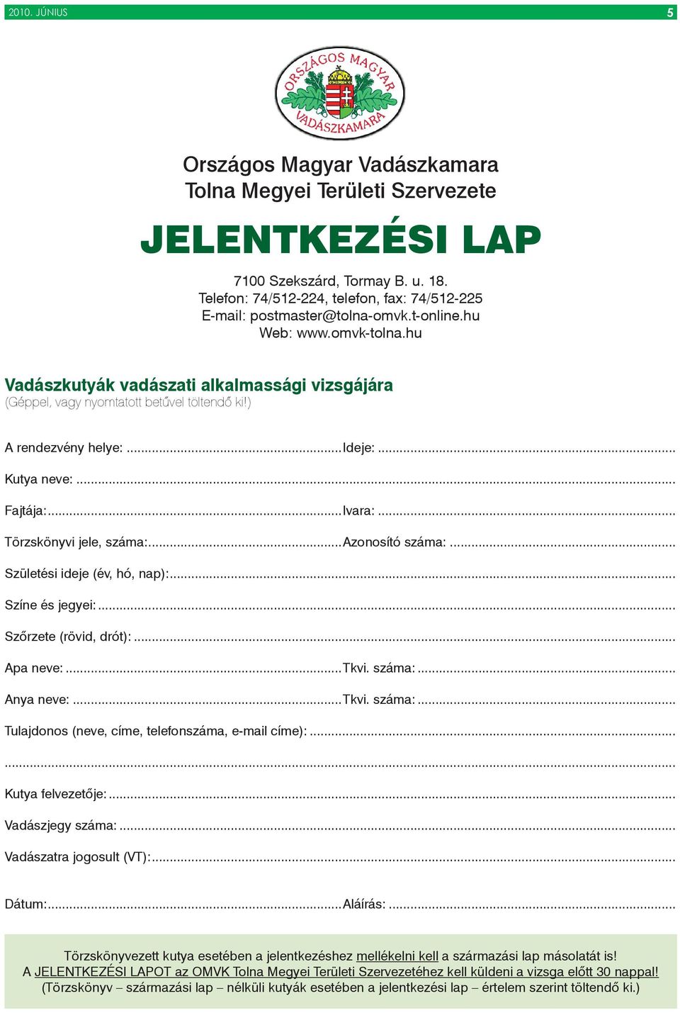 hu Vadászkutyák vadászati alkalmassági vizsgájára (Géppel, vagy nyomtatott betűvel töltendő ki!) A rendezvény helye:...ideje:... Kutya neve:... Fajtája:...Ivara:... Törzskönyvi jele, száma:.