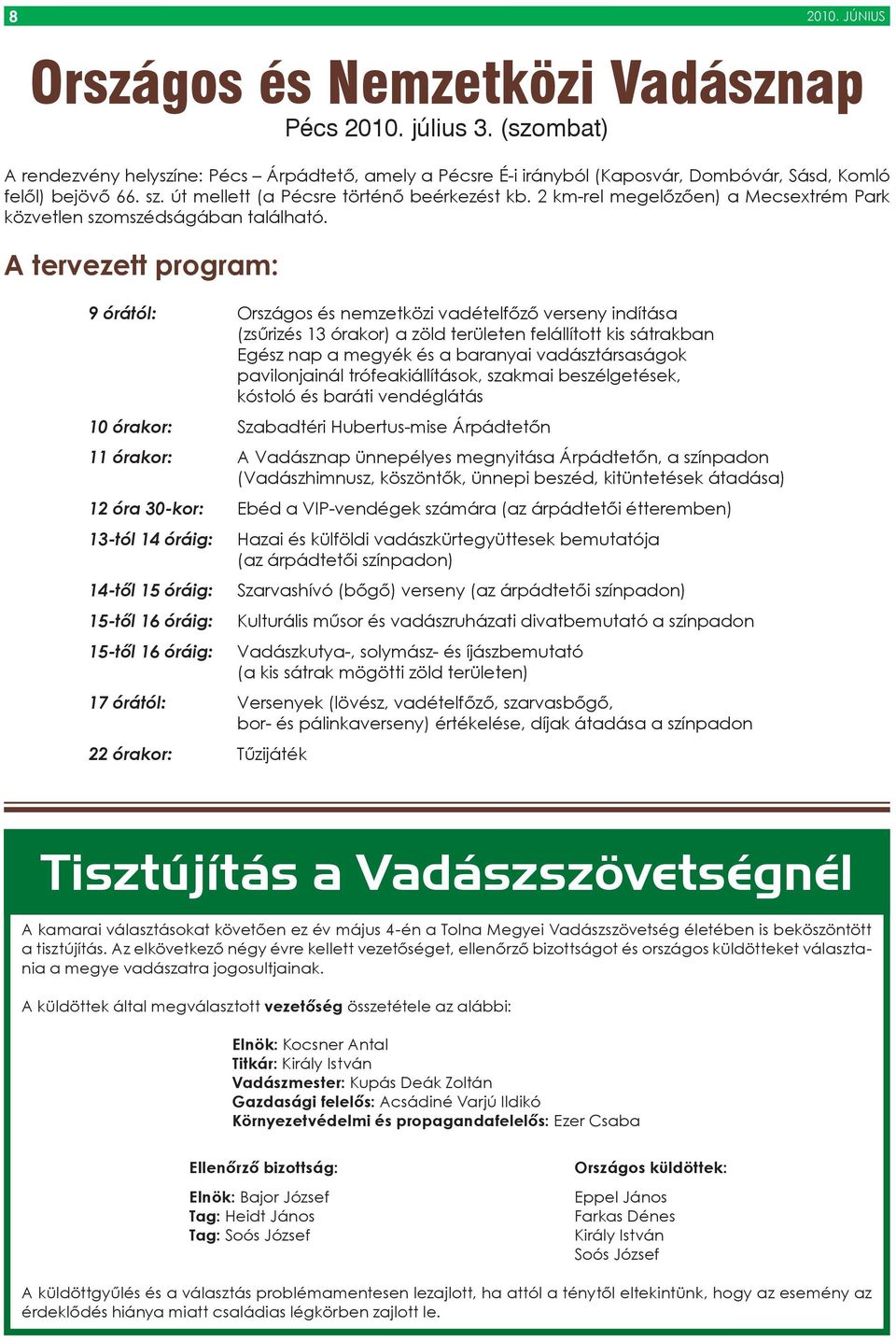 A tervezett program: 9 órától: Országos és nemzetközi vadételfőző verseny indítása (zsűrizés 13 órakor) a zöld területen felállított kis sátrakban Egész nap a megyék és a baranyai vadásztársaságok