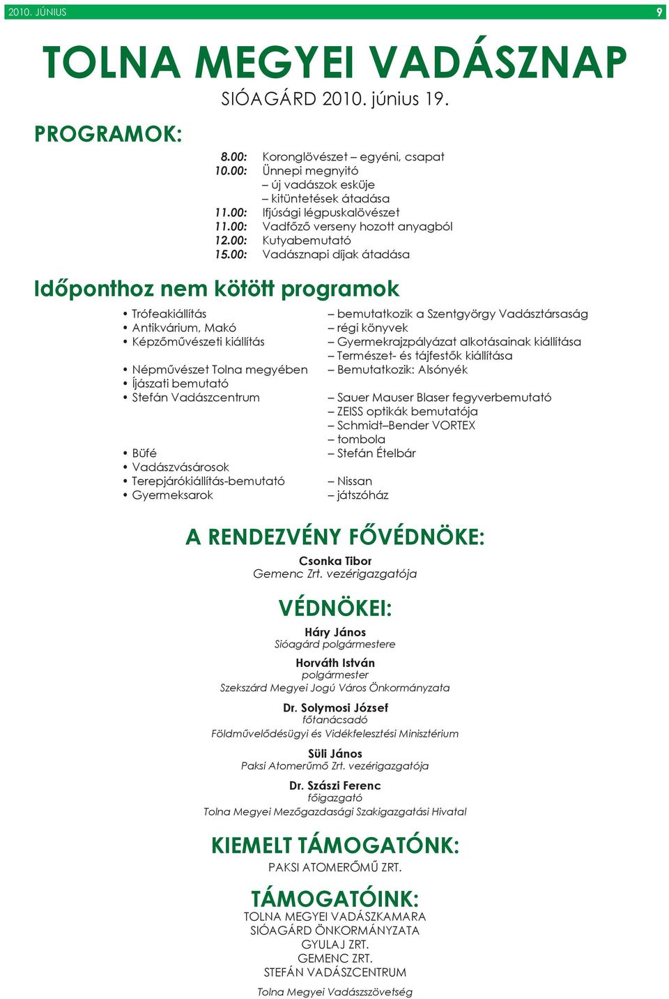 00: Vadásznapi díjak átadása 9 Időponthoz nem kötött programok Trófeakiállítás Antikvárium, Makó Képzőművészeti kiállítás Népművészet Tolna megyében Íjászati bemutató Stefán Vadászcentrum Büfé