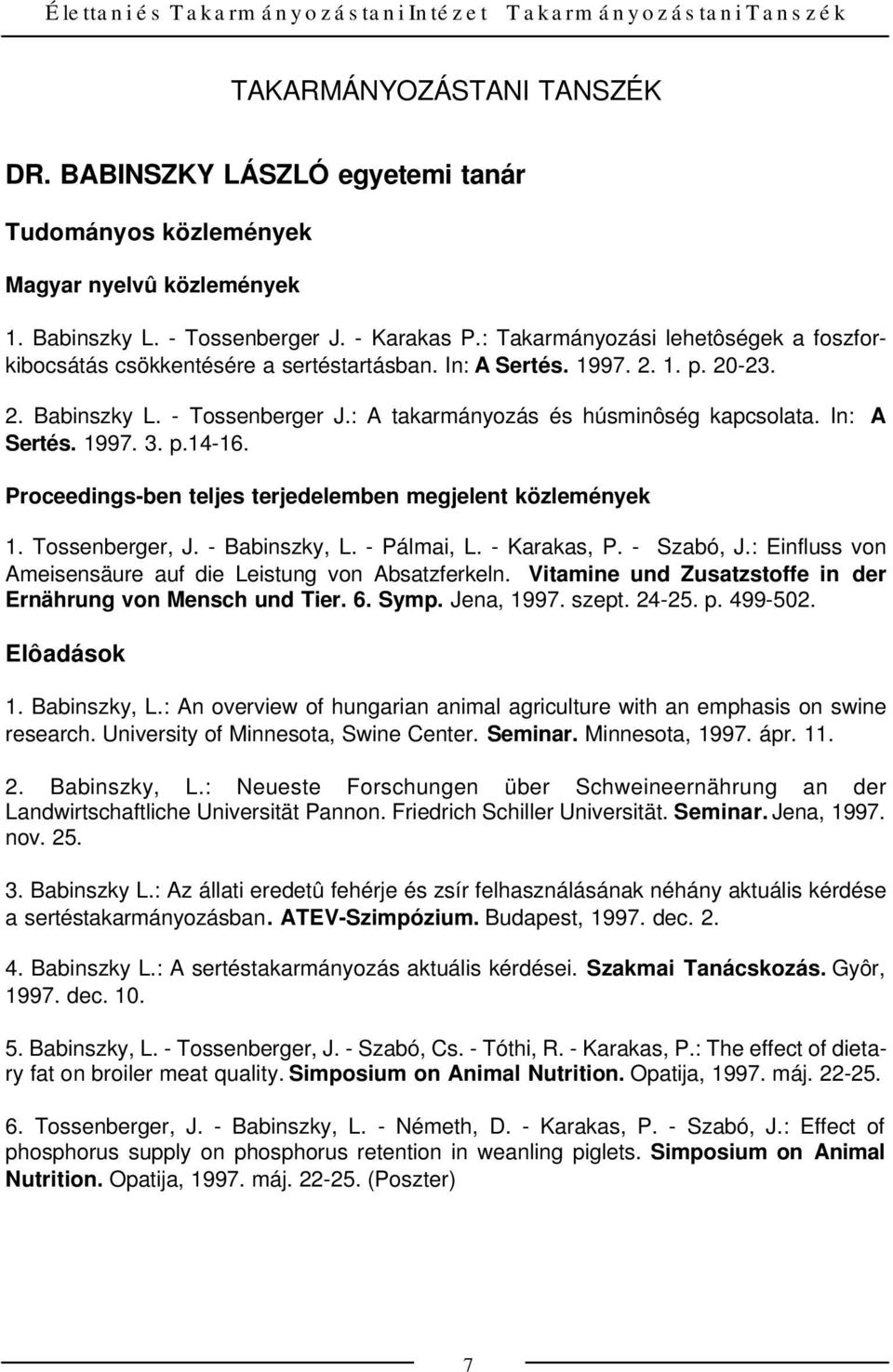 In: A Sertés. 1997. 3. p.14-16. 1. Tossenberger, J. - Babinszky, L. - Pálmai, L. - Karakas, P. - Szabó, J.: Einfluss von Ameisensäure auf die Leistung von Absatzferkeln.