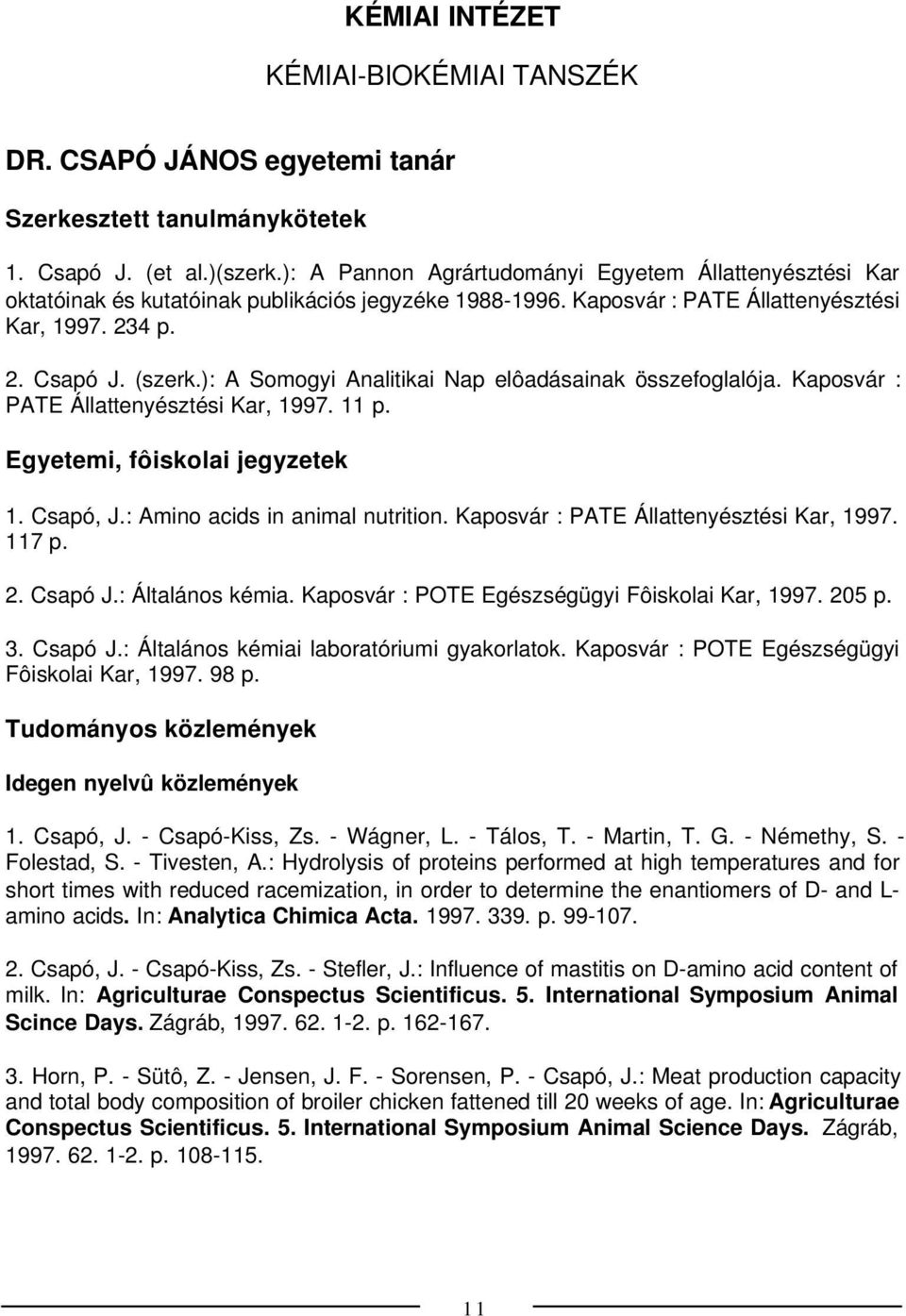 ): A Somogyi Analitikai Nap elôadásainak összefoglalója. Kaposvár : PATE Állattenyésztési Kar, 1997. 11 p. Egyetemi, fôiskolai jegyzetek 1. Csapó, J.: Amino acids in animal nutrition.