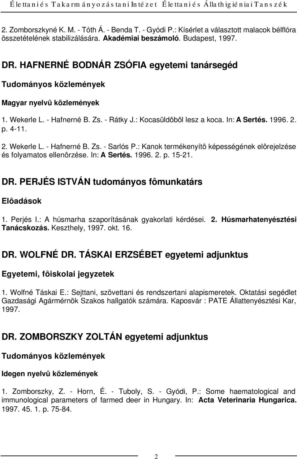 2. p. 4-11. 2. Wekerle L. - Hafnerné B. Zs. - Sarlós P.: Kanok termékenyítô képességének elôrejelzése és folyamatos ellenôrzése. In: A Sertés. 1996. 2. p. 15-21. DR.