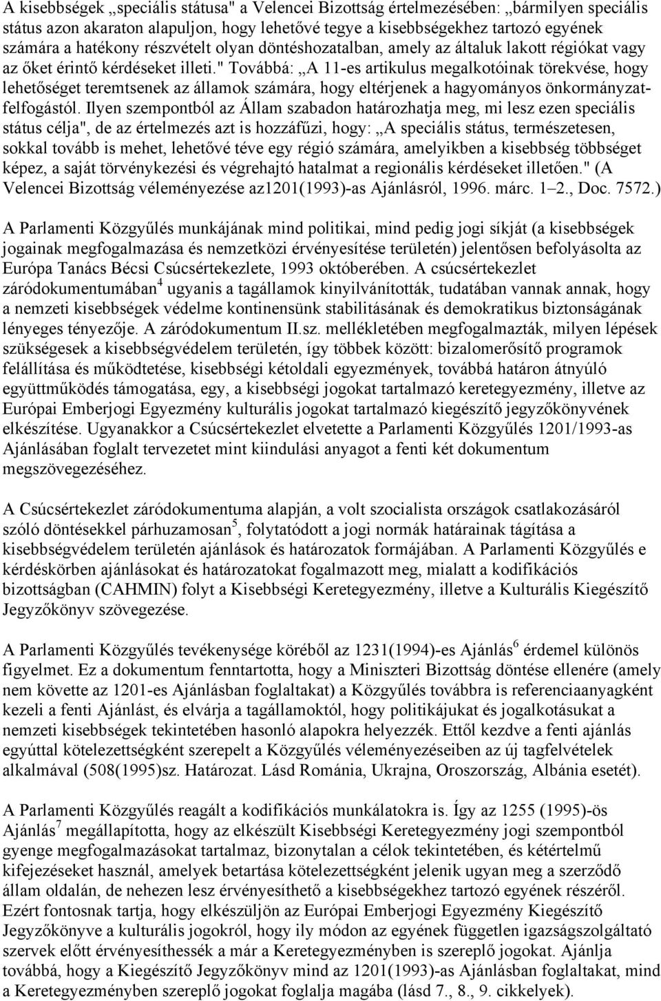 " Továbbá: A 11-es artikulus megalkotóinak törekvése, hogy lehetőséget teremtsenek az államok számára, hogy eltérjenek a hagyományos önkormányzatfelfogástól.