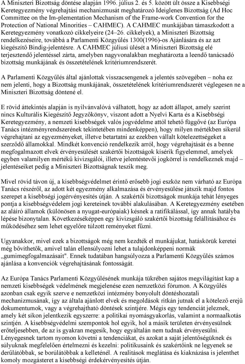 Protection of National Minorities CAHMEC). A CAHMEC munkájában támaszkodott a Keretegyezmény vonatkozó cikkelyeire (24 26.