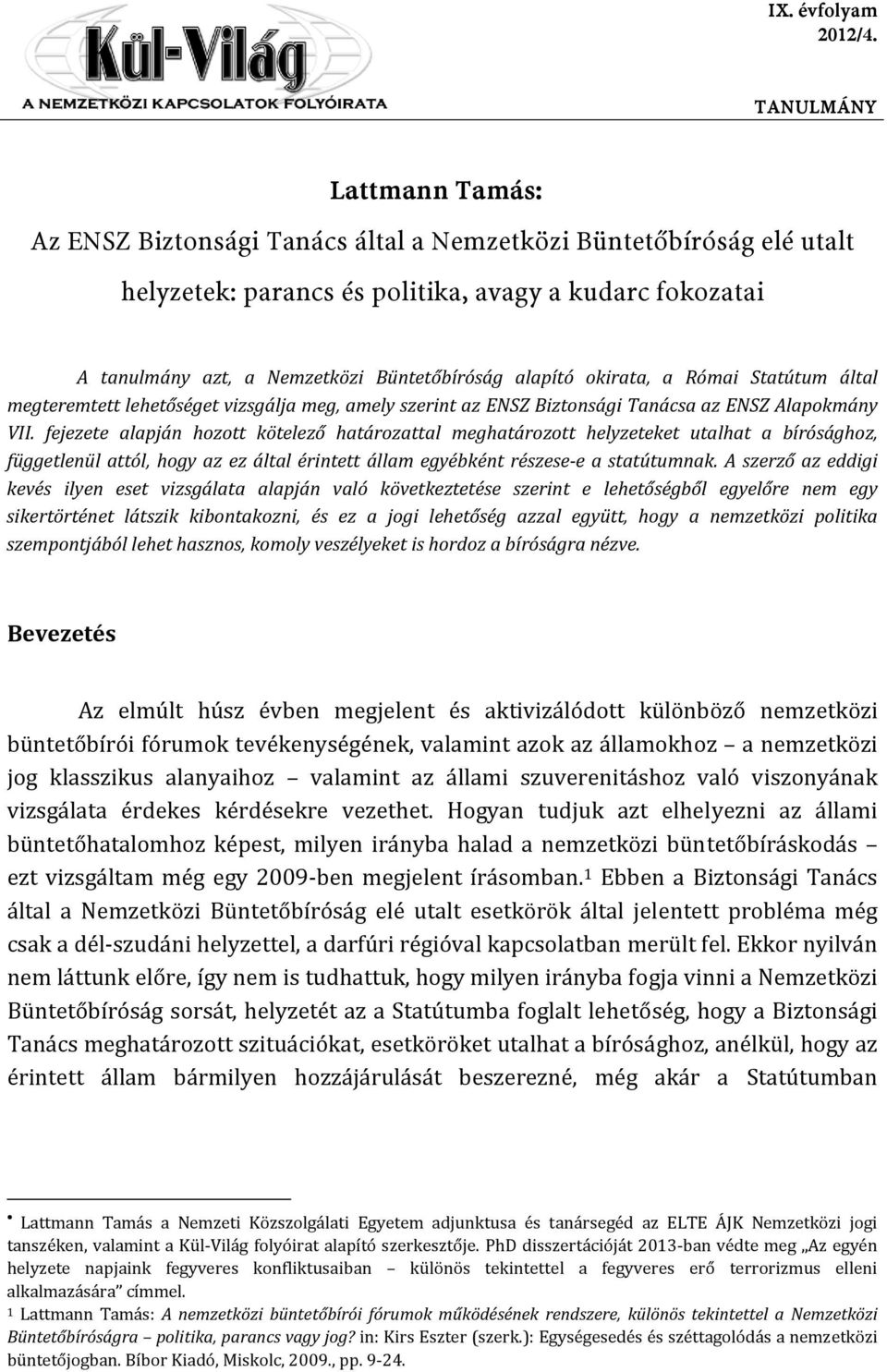 megteremtett lehetőséget vizsgálja meg, amely szerint az ENSZ Biztonsági Tanácsa az ENSZ Alapokmány VII.