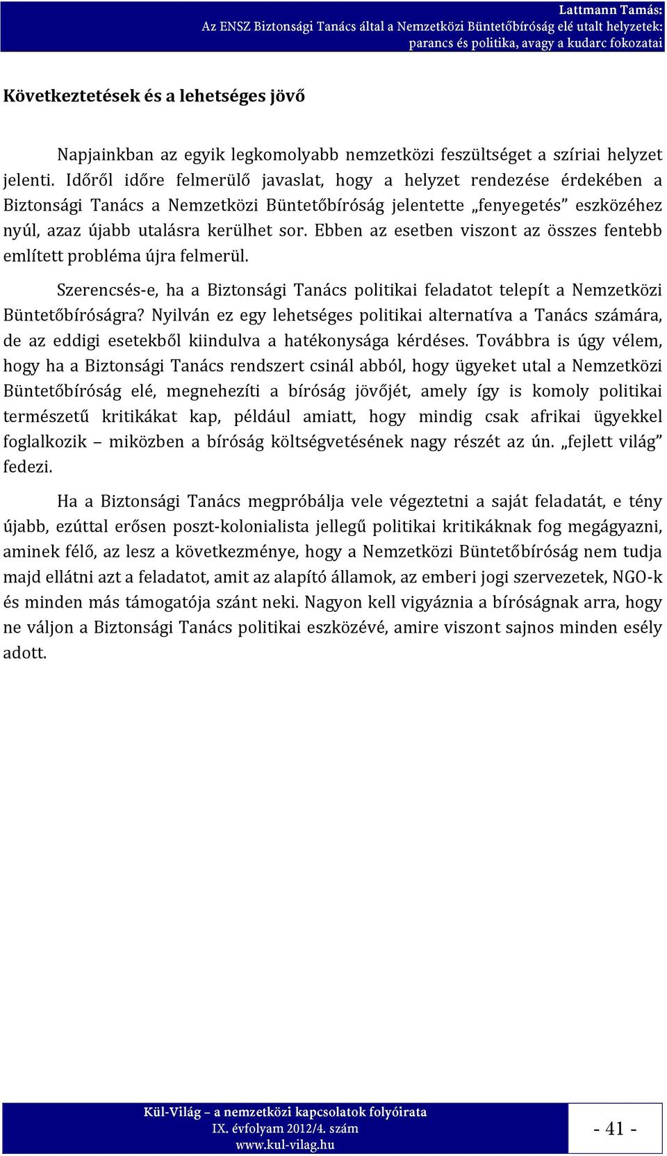 Ebben az esetben viszont az összes fentebb említett probléma újra felmerül. Szerencsés e, ha a Biztonsági Tanács politikai feladatot telepít a Nemzetközi Büntetőbíróságra?