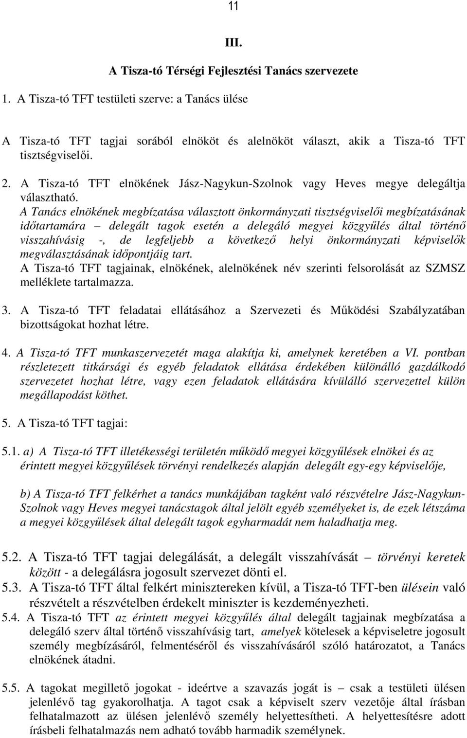 A Tisza-tó TFT elnökének Jász-Nagykun-Szolnok vagy Heves megye delegáltja választható.